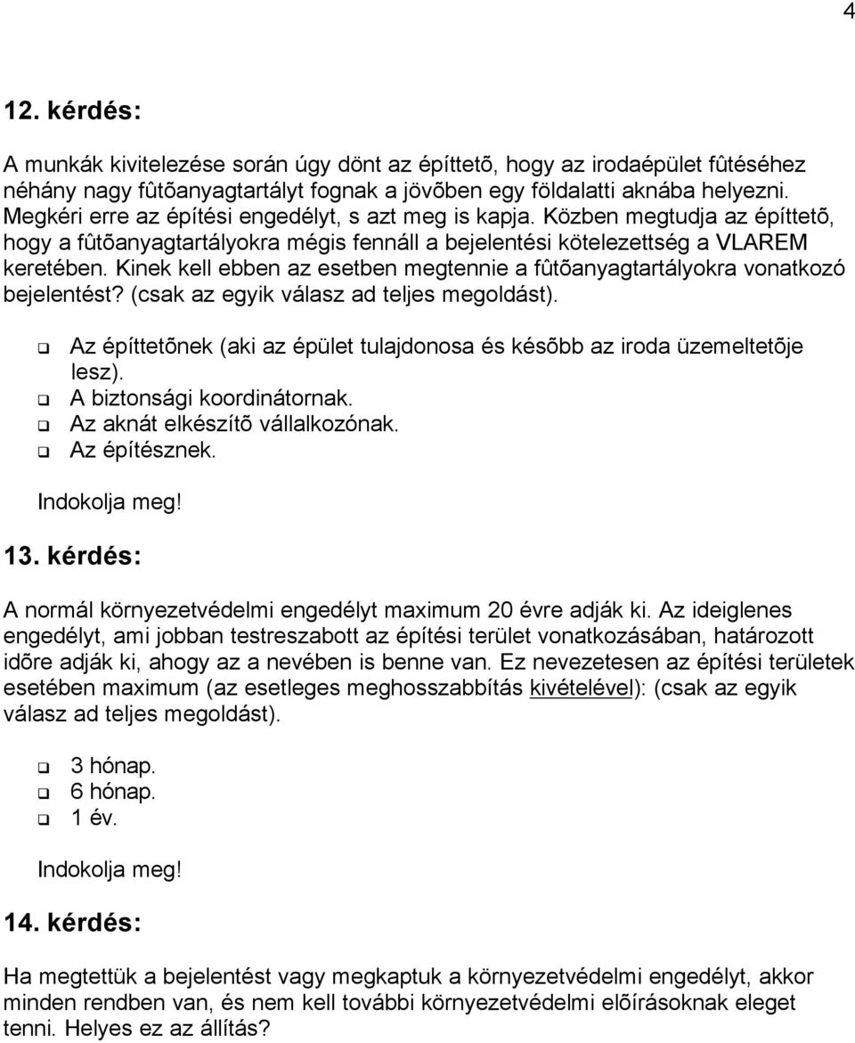 Kinek kell ebben az esetben megtennie a fûtõanyagtartályokra vonatkozó bejelentést? (csak az egyik válasz ad teljes megoldást).