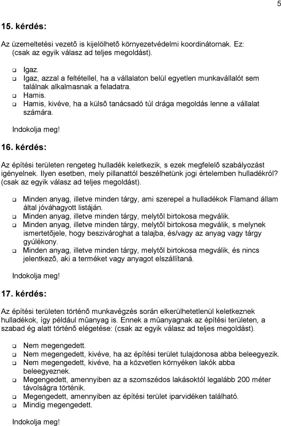 16. kérdés: Az építési területen rengeteg hulladék keletkezik, s ezek megfelelõ szabályozást igényelnek. Ilyen esetben, mely pillanattól beszélhetünk jogi értelemben hulladékról?