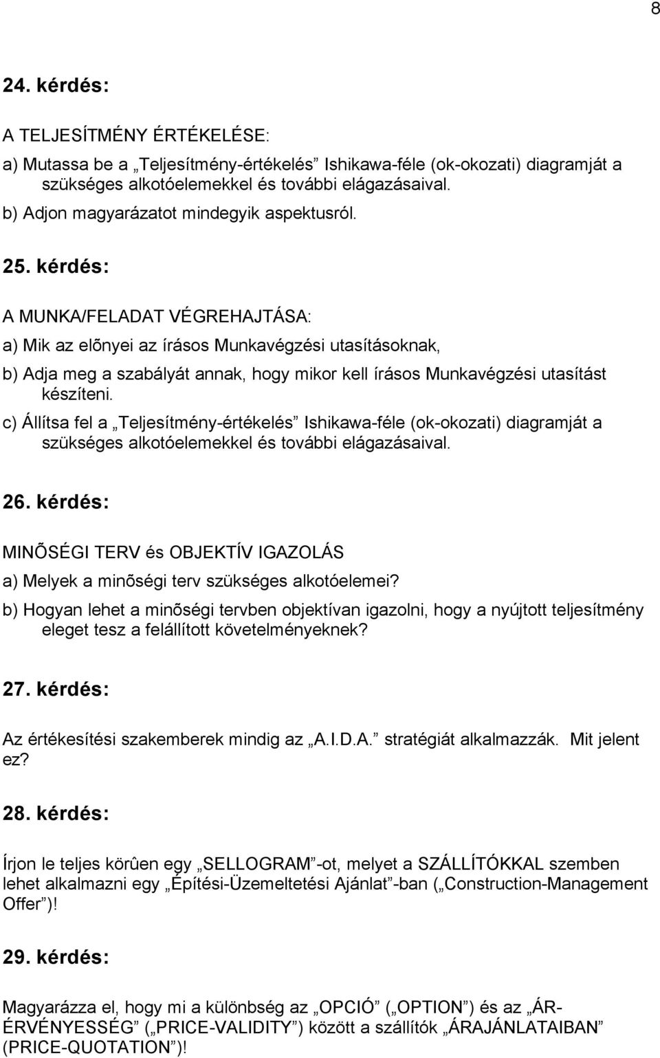 kérdés: A MUNKA/FELADAT VÉGREHAJTÁSA: a) Mik az elõnyei az írásos Munkavégzési utasításoknak, b) Adja meg a szabályát annak, hogy mikor kell írásos Munkavégzési utasítást készíteni.