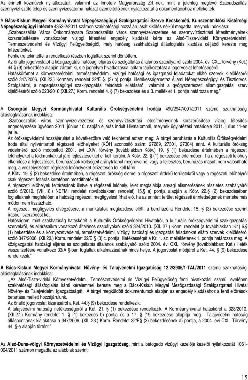 A Bács-Kiskun Megyei Kormányhivatal Népegészségügyi Szakigazgatási Szerve Kecskeméti, Kunszentmiklósi Kistérségi Népegészségügyi Intézete 4353-2/2011 számon szakhatósági hozzájárulását kikötés nélkül