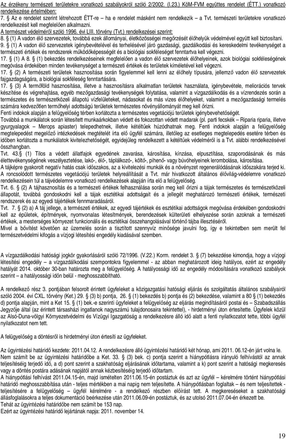 évi LIII. törvény (Tvt.) rendelkezései szerint: 8. (1) A vadon él szervezetek, továbbá ezek állományai, életközösségei meg rzését él helyük védelmével együtt kell biztosítani. 9.