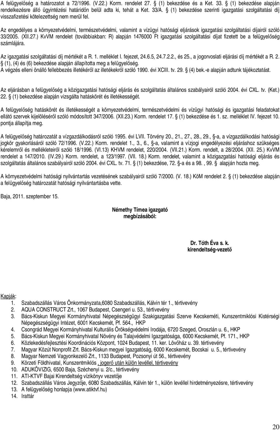 Az engedélyes a környezetvédelmi, természetvédelmi, valamint a vízügyi hatósági eljárások igazgatási szolgáltatási díjairól szóló 33/2005. (XII.27.