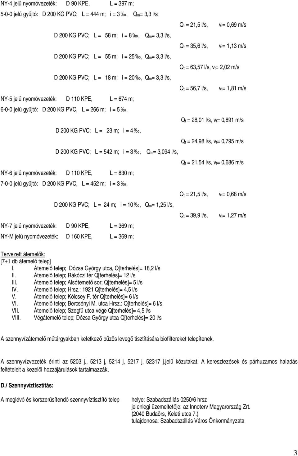 m; 6-0-0 jel gy jt : D 200 KG PVC, L = 266 m; i = 5, Qt = 28,01 l/s, vt= 0,891 m/s D 200 KG PVC; L = 23 m; i = 4, Qt = 24,98 l/s, vt= 0,795 m/s D 200 KG PVC; L = 542 m; i = 3, Qm= 3,094 l/s, Qt =