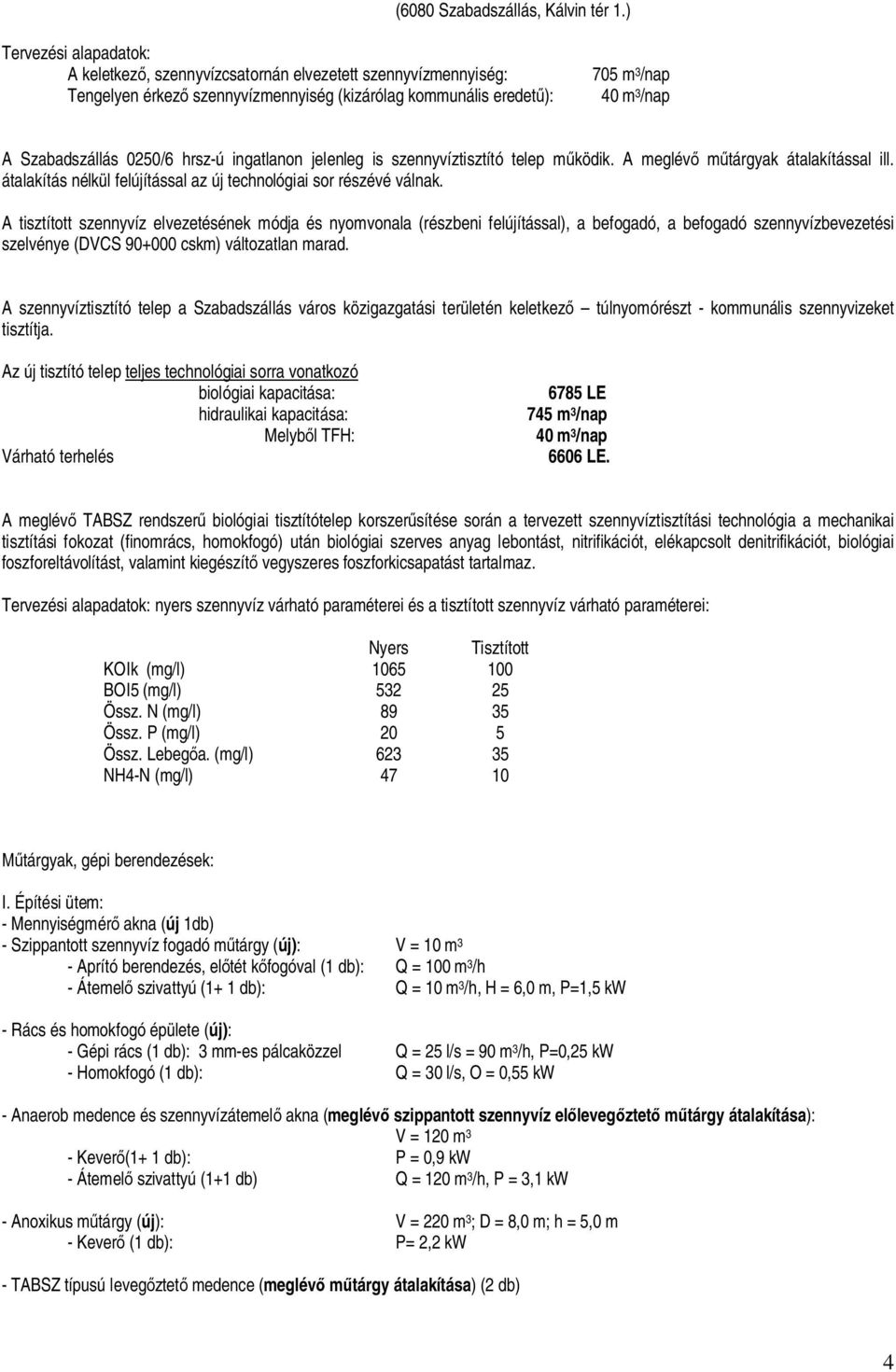 ingatlanon jelenleg is szennyvíztisztító telep m ködik. A meglév m tárgyak átalakítással ill. átalakítás nélkül felújítással az új technológiai sor részévé válnak.