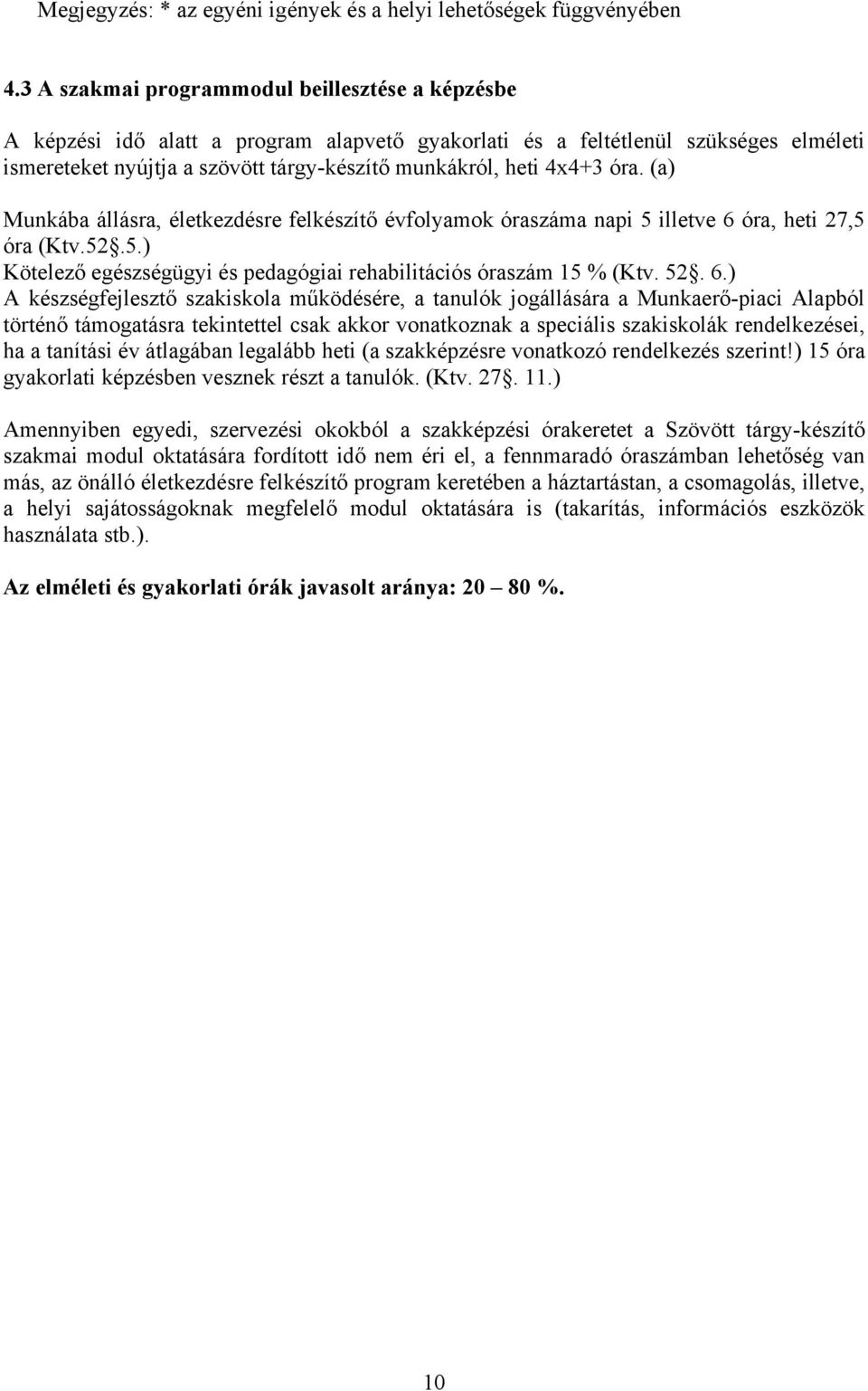 4x4+3 óra. (a) Munkába állásra, életkezdésre felkészítő évfolyamok óraszáma napi 5 illetve 6 