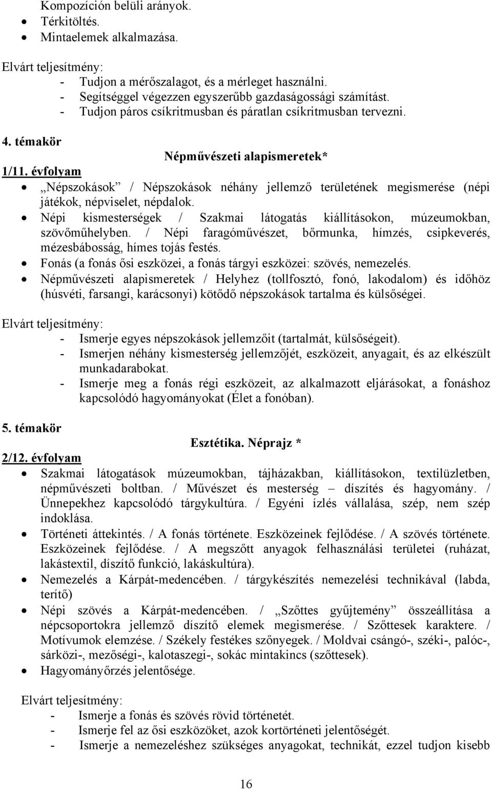 évfolyam Népszokások / Népszokások néhány jellemző területének megismerése (népi játékok, népviselet, népdalok. Népi kismesterségek / Szakmai látogatás kiállításokon, múzeumokban, szövőműhelyben.