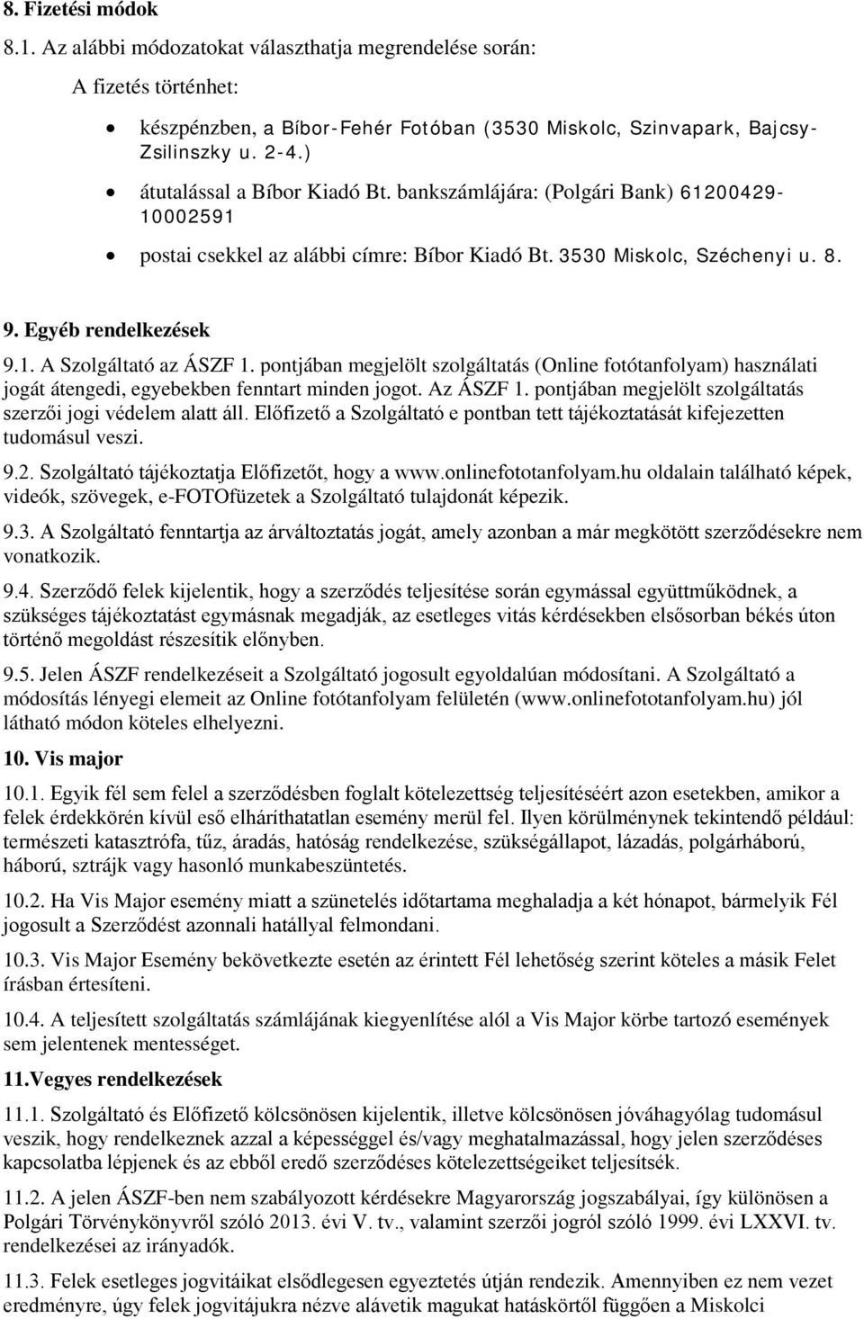 pontjában megjelölt szolgáltatás (Online fotótanfolyam) használati jogát átengedi, egyebekben fenntart minden jogot. Az ÁSZF 1. pontjában megjelölt szolgáltatás szerzői jogi védelem alatt áll.