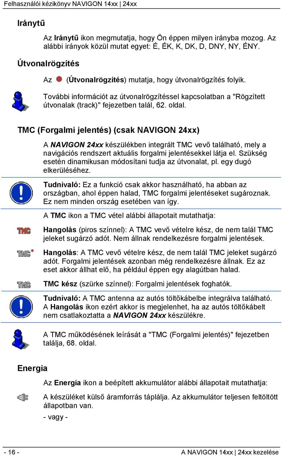 TMC (Forgalmi jelentés) (csak NAVIGON 24xx) A NAVIGON 24xx készülékben integrált TMC vevő található, mely a navigációs rendszert aktuális forgalmi jelentésekkel látja el.