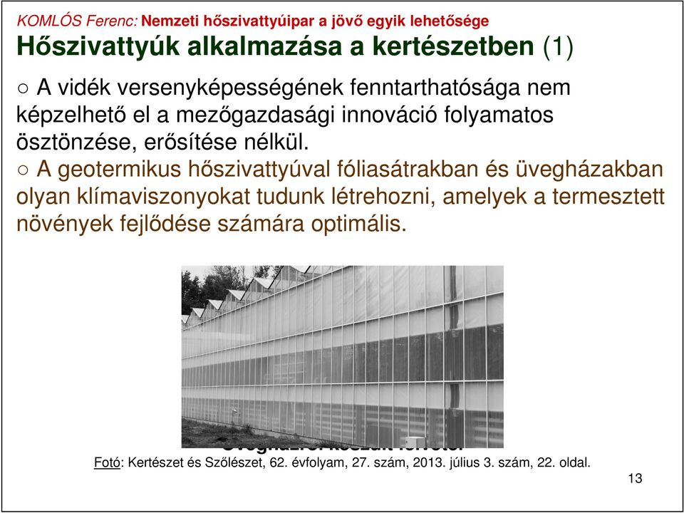 A geotermikus hőszivattyúval fóliasátrakban és üvegházakban olyan klímaviszonyokat tudunk létrehozni, amelyek a termesztett