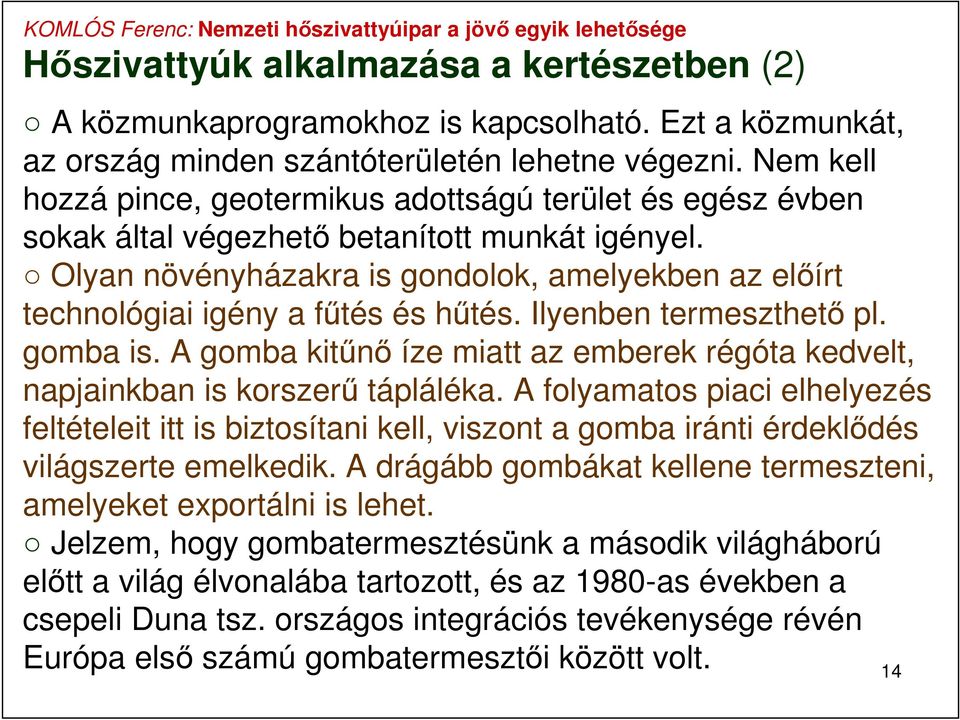 Olyan növényházakra is gondolok, amelyekben az előírt technológiai igény a fűtés és hűtés. Ilyenben termeszthető pl. gomba is.