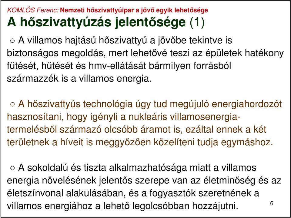 A hőszivattyús technológia úgy tud megújuló energiahordozót hasznosítani, hogy igényli a nukleáris villamosenergiatermelésből származó olcsóbb áramot is, ezáltal ennek a két