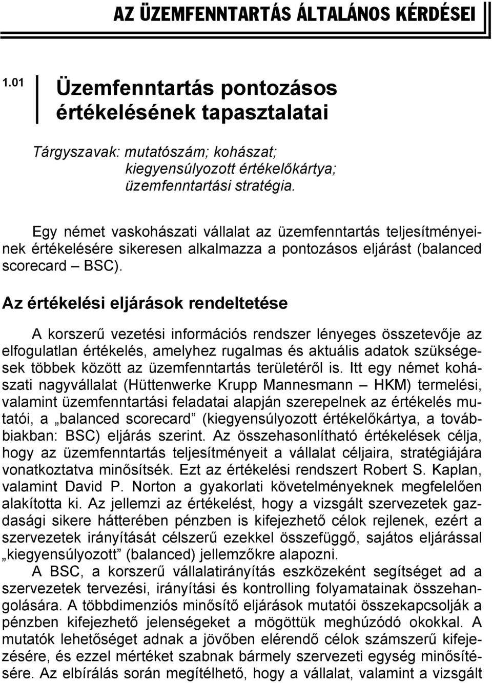 Az értékelési eljárások rendeltetése A korszerű vezetési információs rendszer lényeges összetevője az elfogulatlan értékelés, amelyhez rugalmas és aktuális adatok szükségesek többek között az