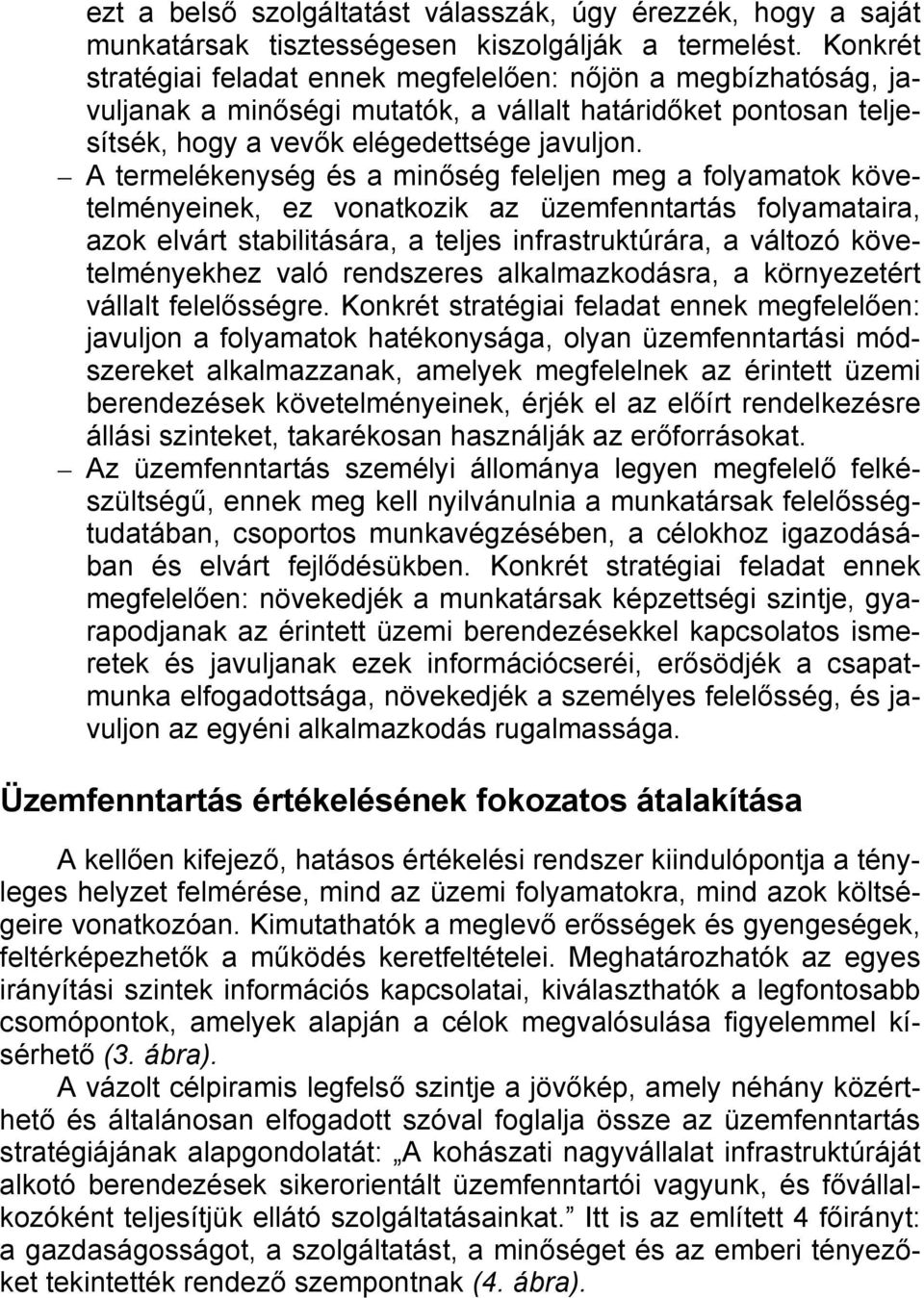 A termelékenység és a minőség feleljen meg a folyamatok követelményeinek, ez vonatkozik az üzemfenntartás folyamataira, azok elvárt stabilitására, a teljes infrastruktúrára, a változó