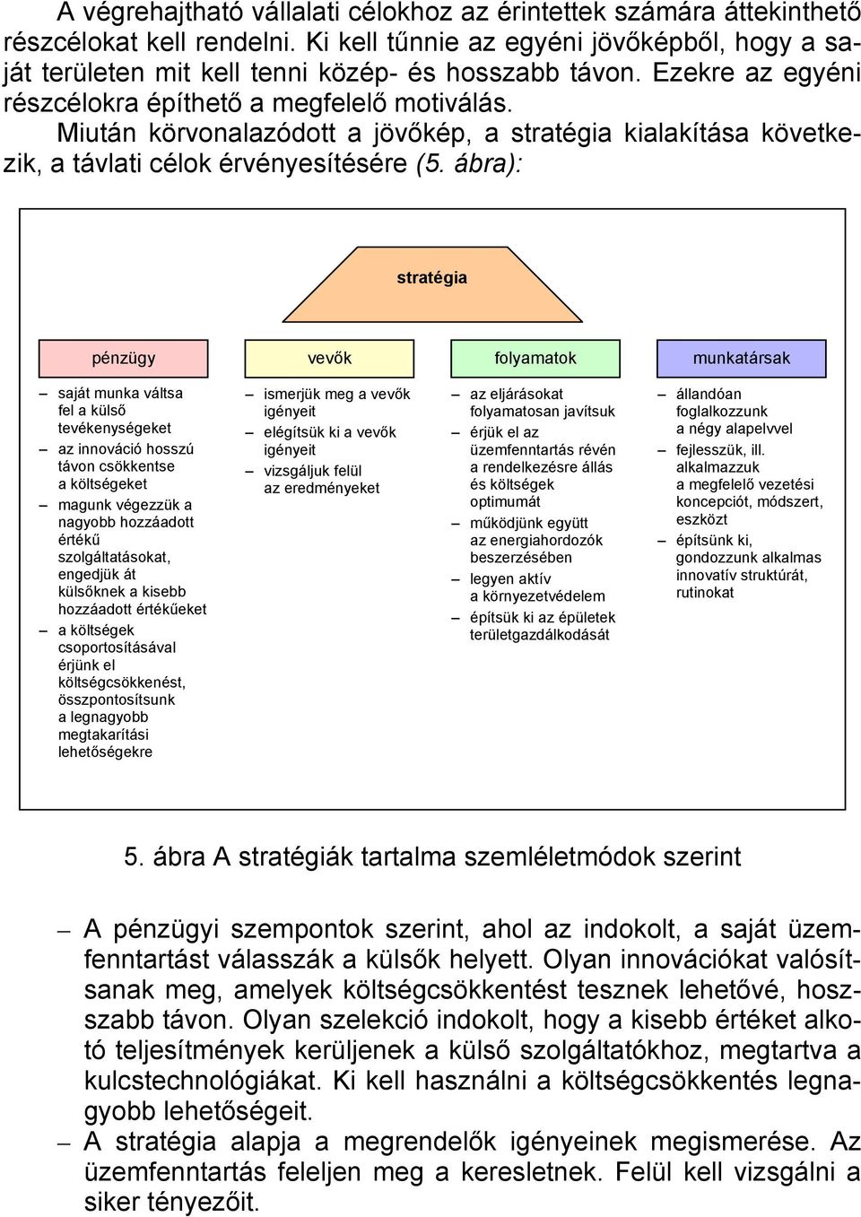 ábra): stratégia pénzügy vevők folyamatok munkatársak saját munka váltsa fel a külső tevékenységeket az innováció hosszú távon csökkentse a költségeket magunk végezzük a nagyobb hozzáadott értékű