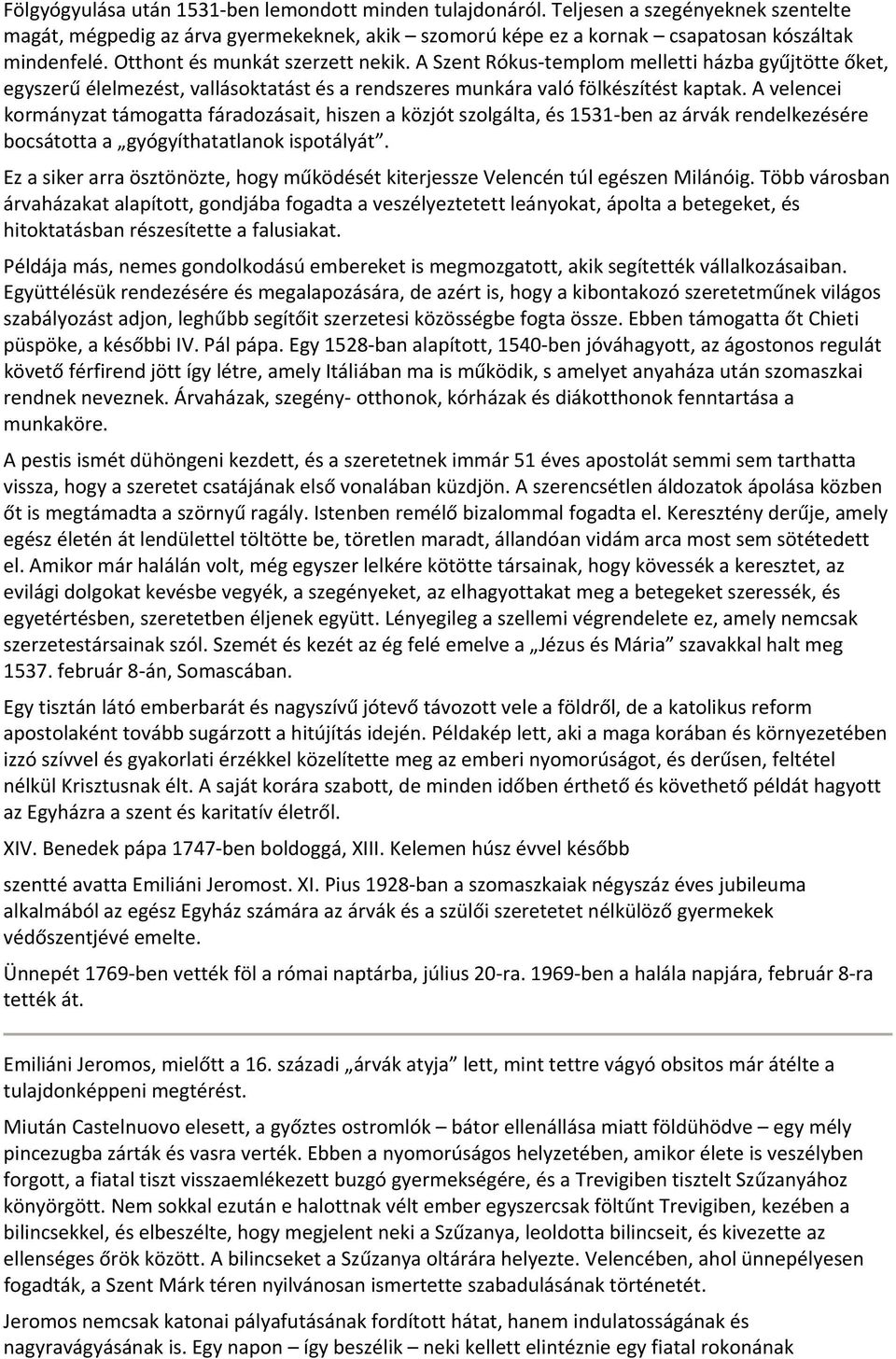 A velencei kormányzat támogatta fáradozásait, hiszen a közjót szolgálta, és 1531 ben az árvák rendelkezésére bocsátotta a gyógyíthatatlanok ispotályát.