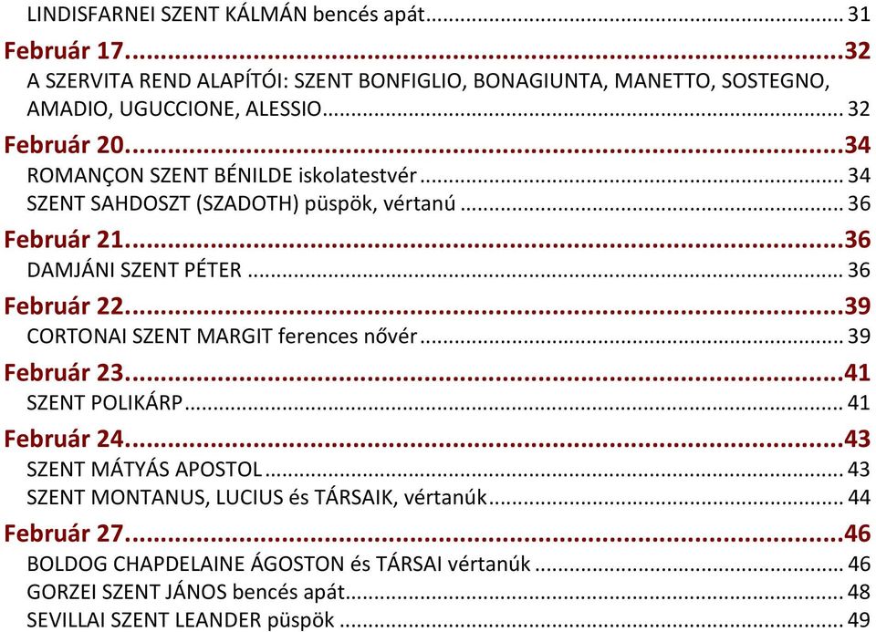 .. 36 Február 22...39 CORTONAI SZENT MARGIT ferences nővér... 39 Február 23...41 SZENT POLIKÁRP... 41 Február 24...43 SZENT MÁTYÁS APOSTOL.