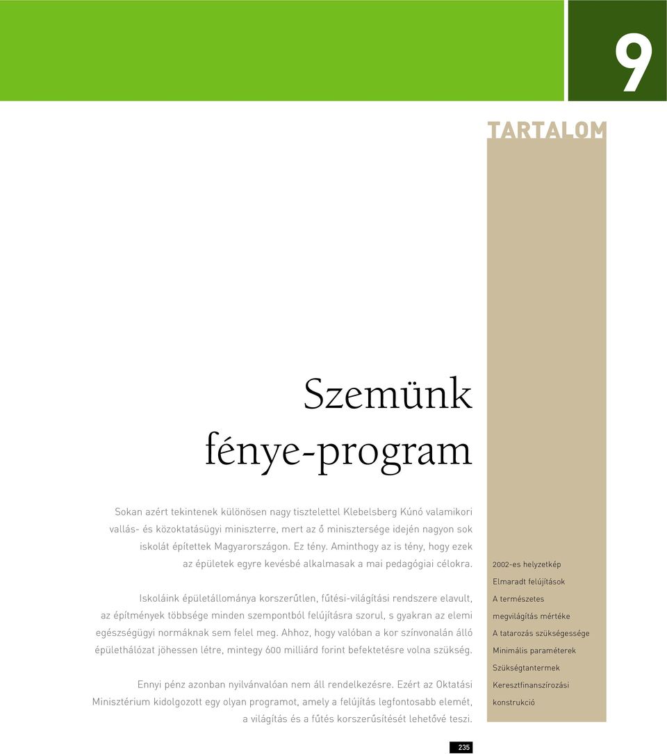 Iskoláink épületállománya korszerûtlen, fûtési-világítási rendszere elavult, az építmények többsége minden szempontból felújításra szorul, s gyakran az elemi egészségügyi normáknak sem felel meg.