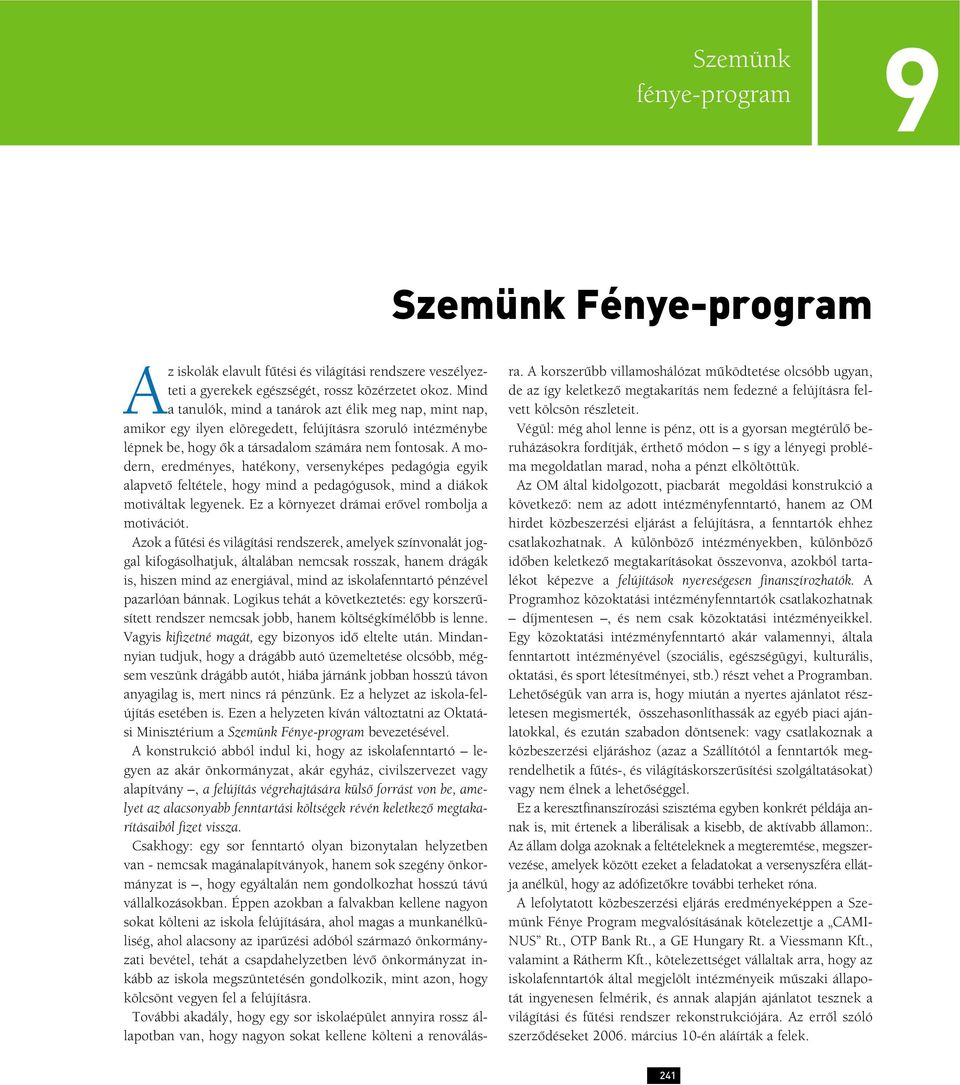 A modern, eredményes, hatékony, versenyképes pedagógia egyik alapvetô feltétele, hogy mind a pedagógusok, mind a diákok motiváltak legyenek. Ez a környezet drámai erôvel rombolja a motivációt.