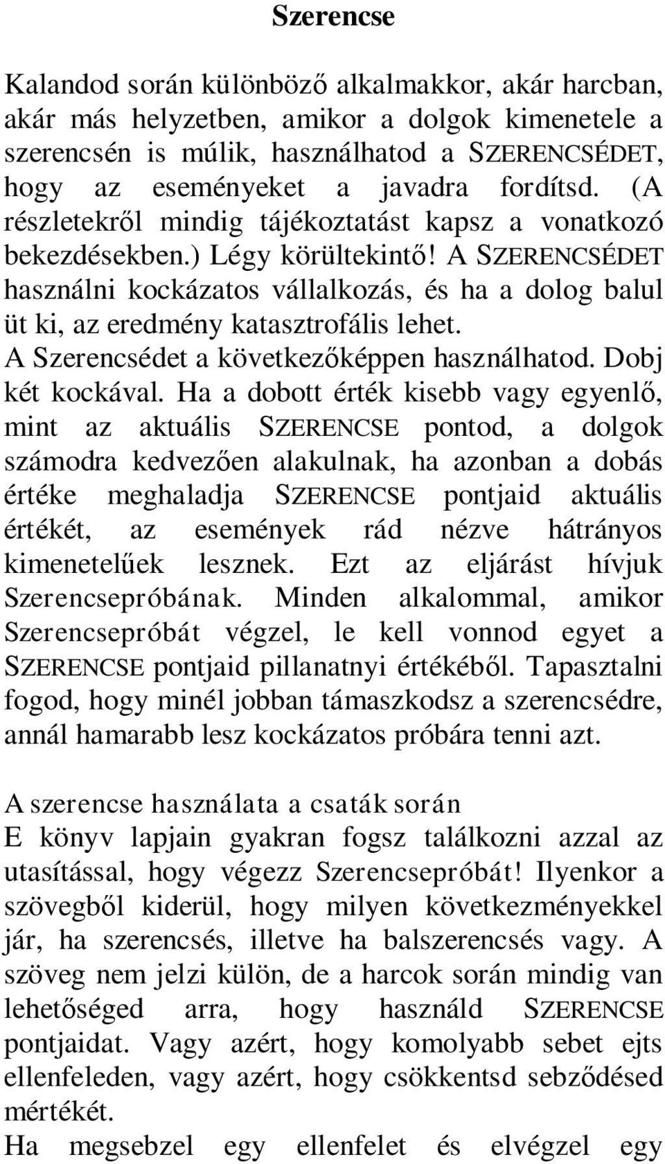 A SZERENCSÉDET használni kockázatos vállalkozás, és ha a dolog balul üt ki, az eredmény katasztrofális lehet. A Szerencsédet a következőképpen használhatod. Dobj két kockával.