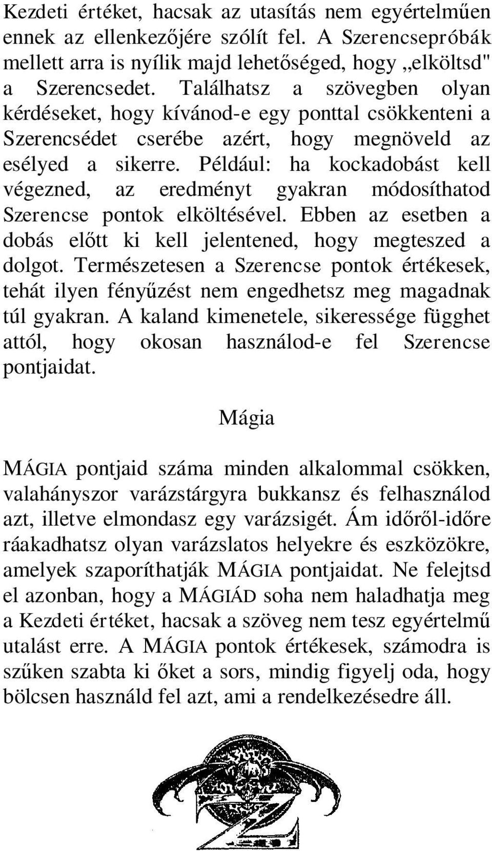 Például: ha kockadobást kell végezned, az eredményt gyakran módosíthatod Szerencse pontok elköltésével. Ebben az esetben a dobás előtt ki kell jelentened, hogy megteszed a dolgot.