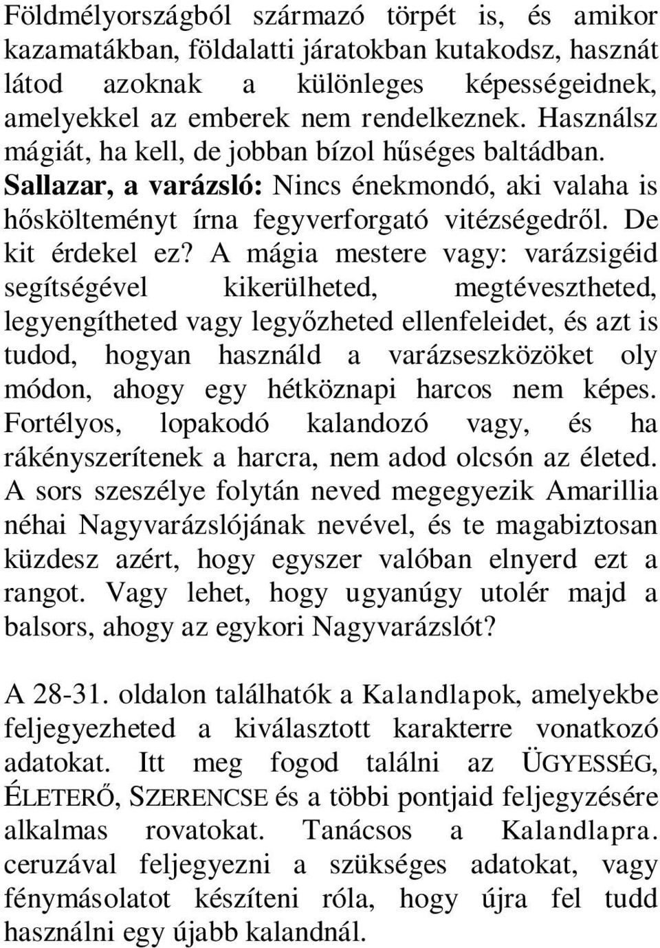 A mágia mestere vagy: varázsigéid segítségével kikerülheted, megtévesztheted, legyengítheted vagy legyőzheted ellenfeleidet, és azt is tudod, hogyan használd a varázseszközöket oly módon, ahogy egy