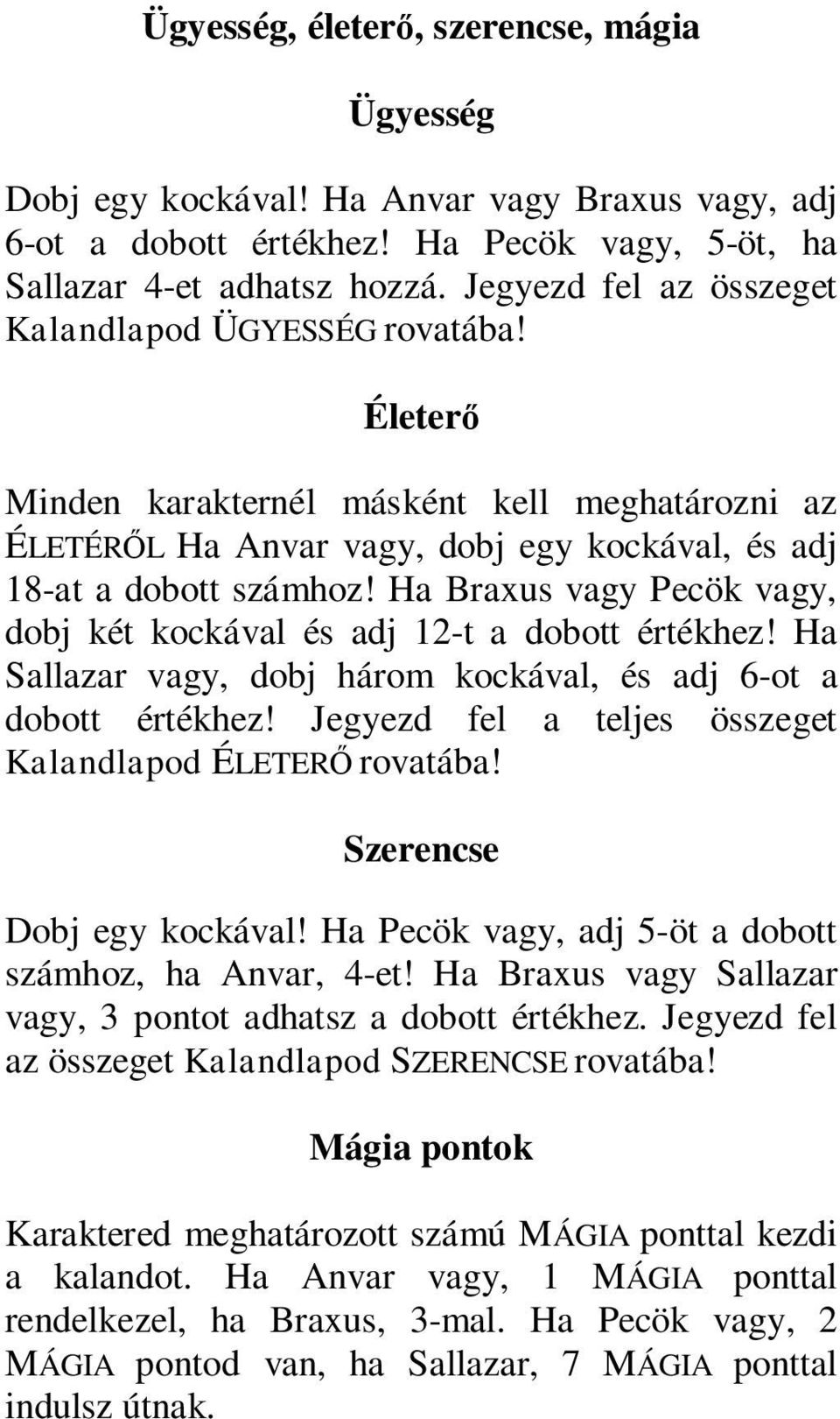 Ha Braxus vagy Pecök vagy, dobj két kockával és adj 12-t a dobott értékhez! Ha Sallazar vagy, dobj három kockával, és adj 6-ot a dobott értékhez!