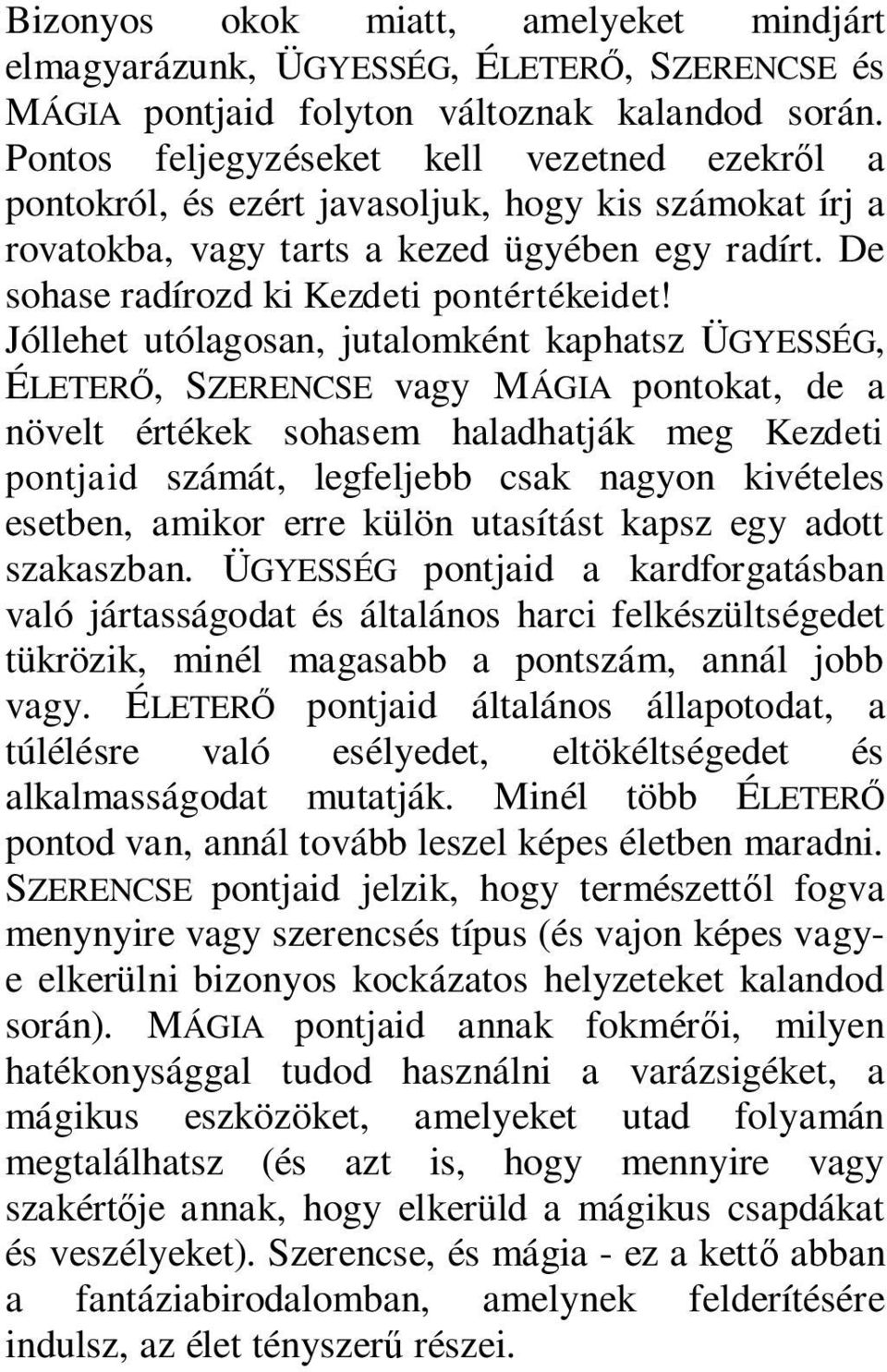 Jóllehet utólagosan, jutalomként kaphatsz ÜGYESSÉG, ÉLETERŐ, SZERENCSE vagy MÁGIA pontokat, de a növelt értékek sohasem haladhatják meg Kezdeti pontjaid számát, legfeljebb csak nagyon kivételes