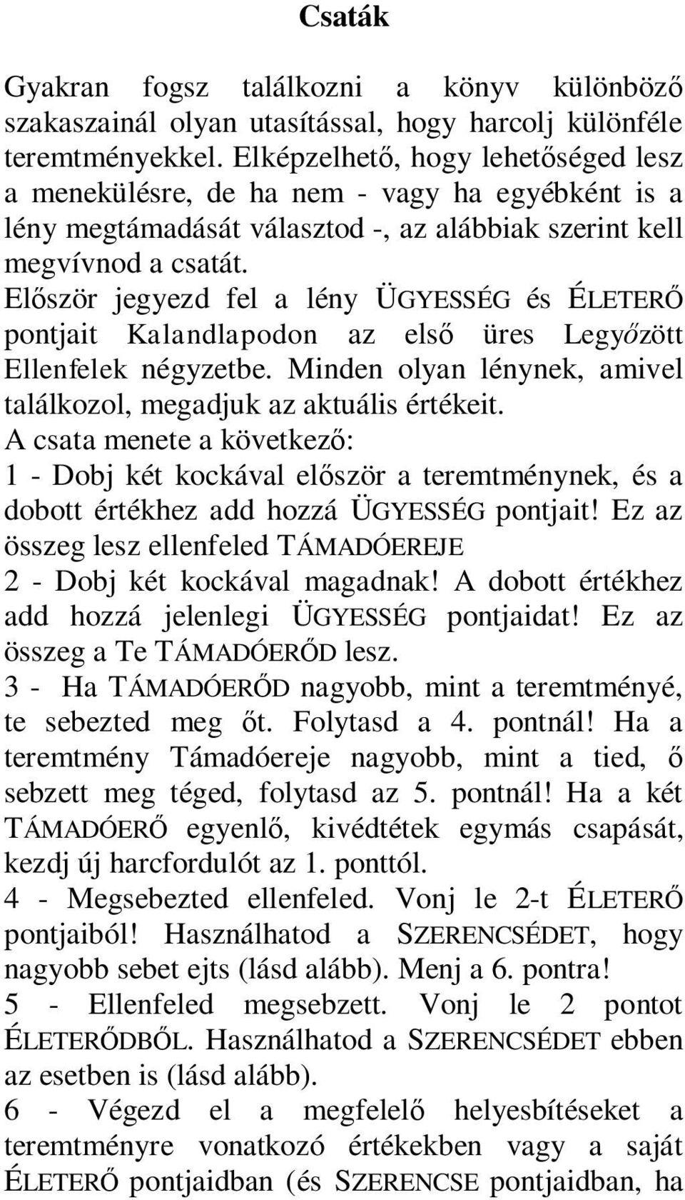 Először jegyezd fel a lény ÜGYESSÉG és ÉLETERŐ pontjait Kalandlapodon az első üres Legyőzött Ellenfelek négyzetbe. Minden olyan lénynek, amivel találkozol, megadjuk az aktuális értékeit.