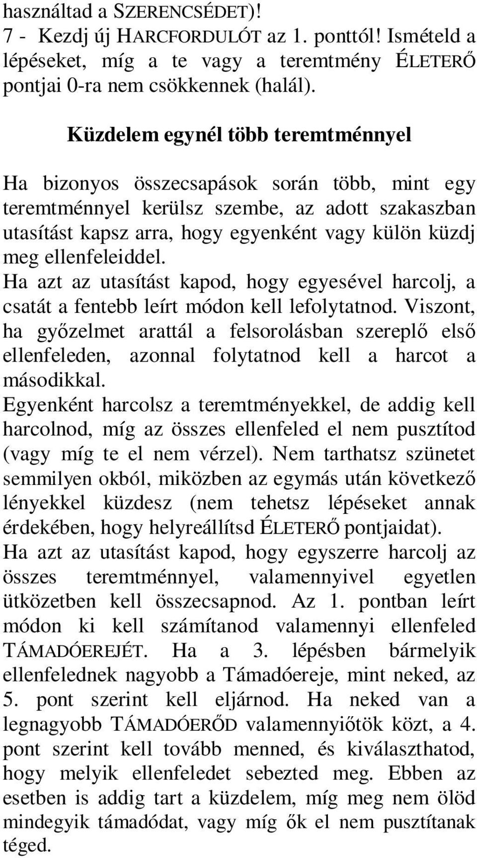 ellenfeleiddel. Ha azt az utasítást kapod, hogy egyesével harcolj, a csatát a fentebb leírt módon kell lefolytatnod.