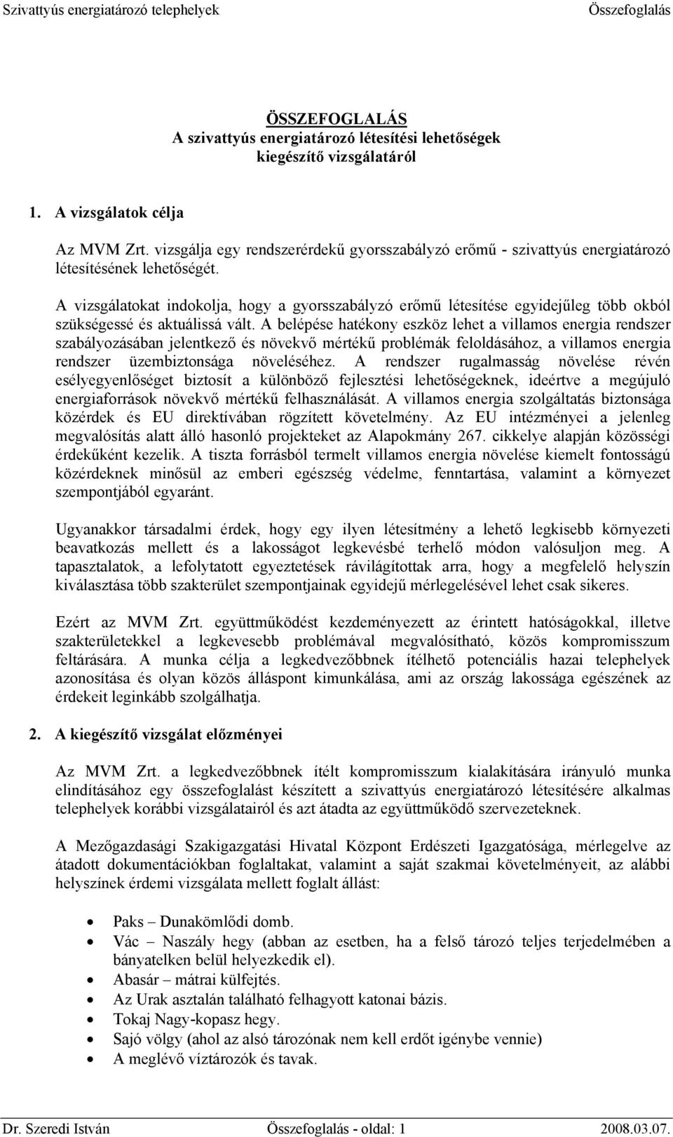 A vizsgálatokat indokolja, hogy a gyorsszabályzó erőmű létesítése egyidejűleg több okból szükségessé és aktuálissá vált.