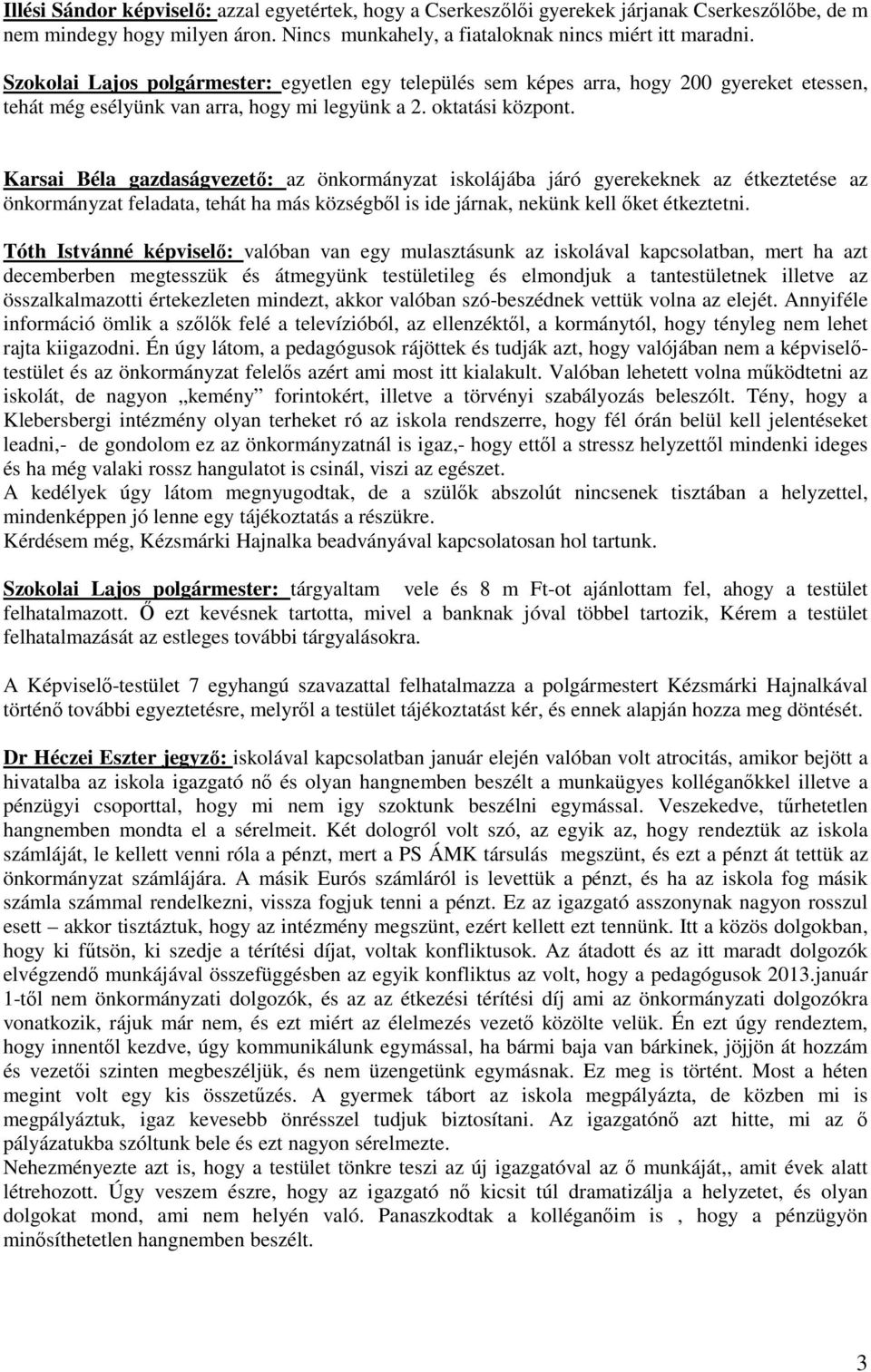 Karsai Béla gazdaságvezető: az önkormányzat iskolájába járó gyerekeknek az étkeztetése az önkormányzat feladata, tehát ha más községből is ide járnak, nekünk kell őket étkeztetni.