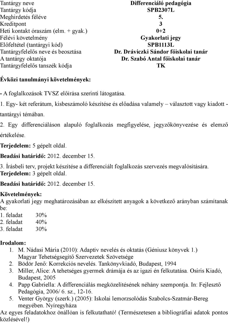 Egy differenciáláson alapuló foglalkozás megfigyelése, jegyzőkönyvezése és elemző értékelése. Terjedelem: 5 gépelt oldal. 3.