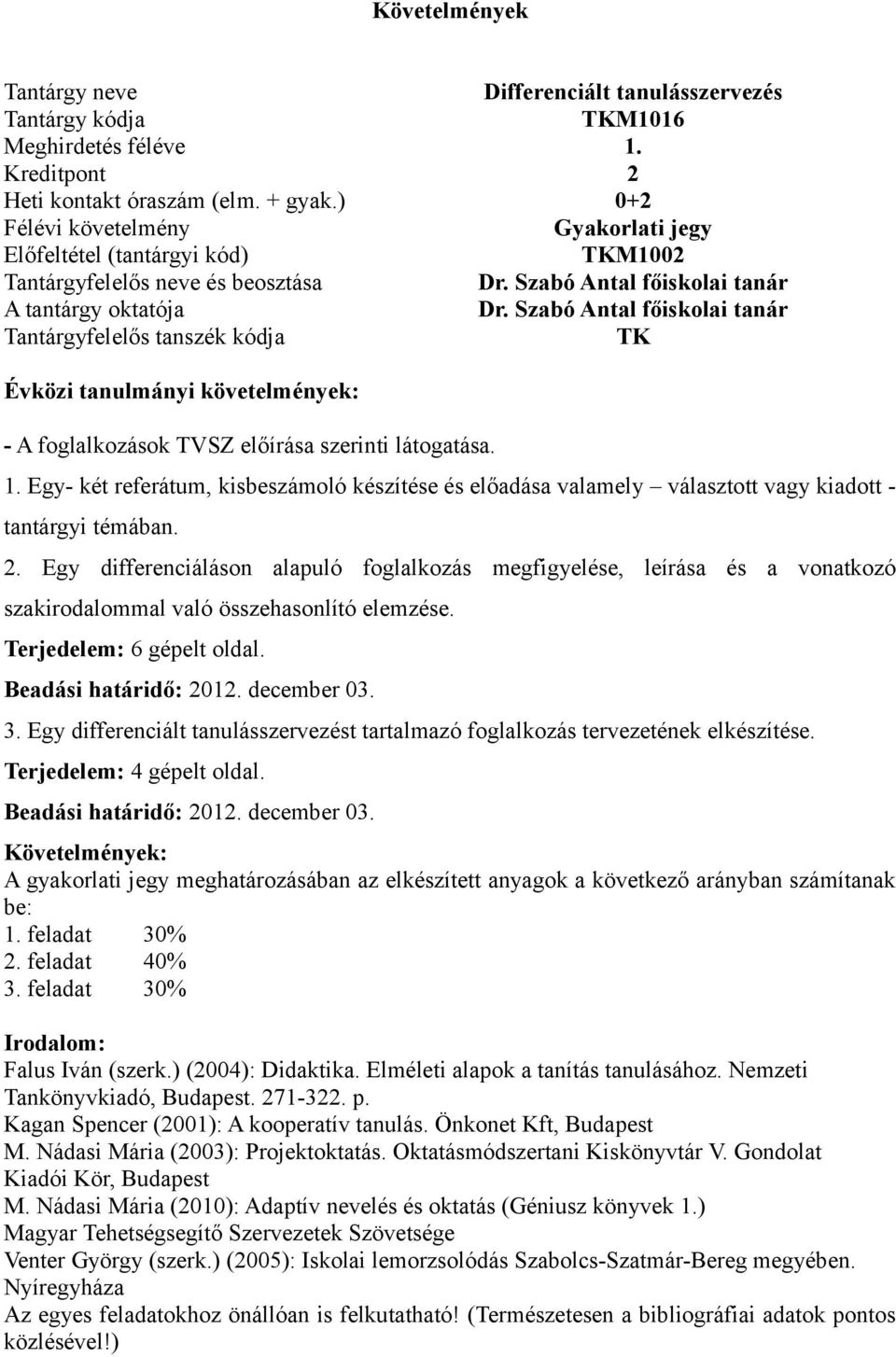 Egy differenciáláson alapuló foglalkozás megfigyelése, leírása és a vonatkozó szakirodalommal való összehasonlító elemzése. Terjedelem: 6 gépelt oldal. Beadási határidő: 2012. december 03. 3.