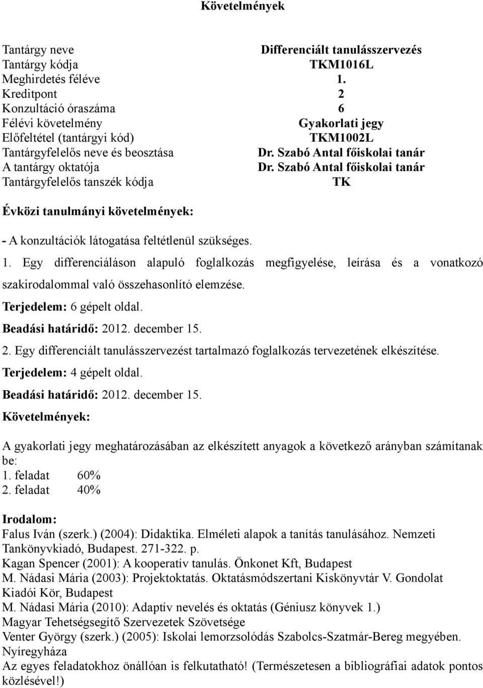 Egy differenciált tanulásszervezést tartalmazó foglalkozás tervezetének elkészítése. Terjedelem: 4 gépelt oldal.