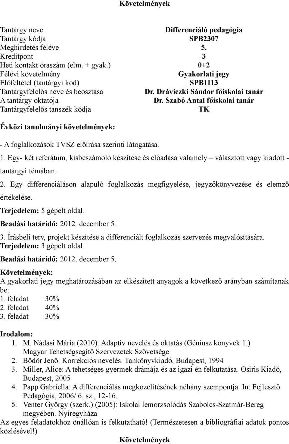 Egy differenciáláson alapuló foglalkozás megfigyelése, jegyzőkönyvezése és elemző értékelése. Terjedelem: 5 gépelt oldal. Beadási határidő: 2012. december 5. 3.