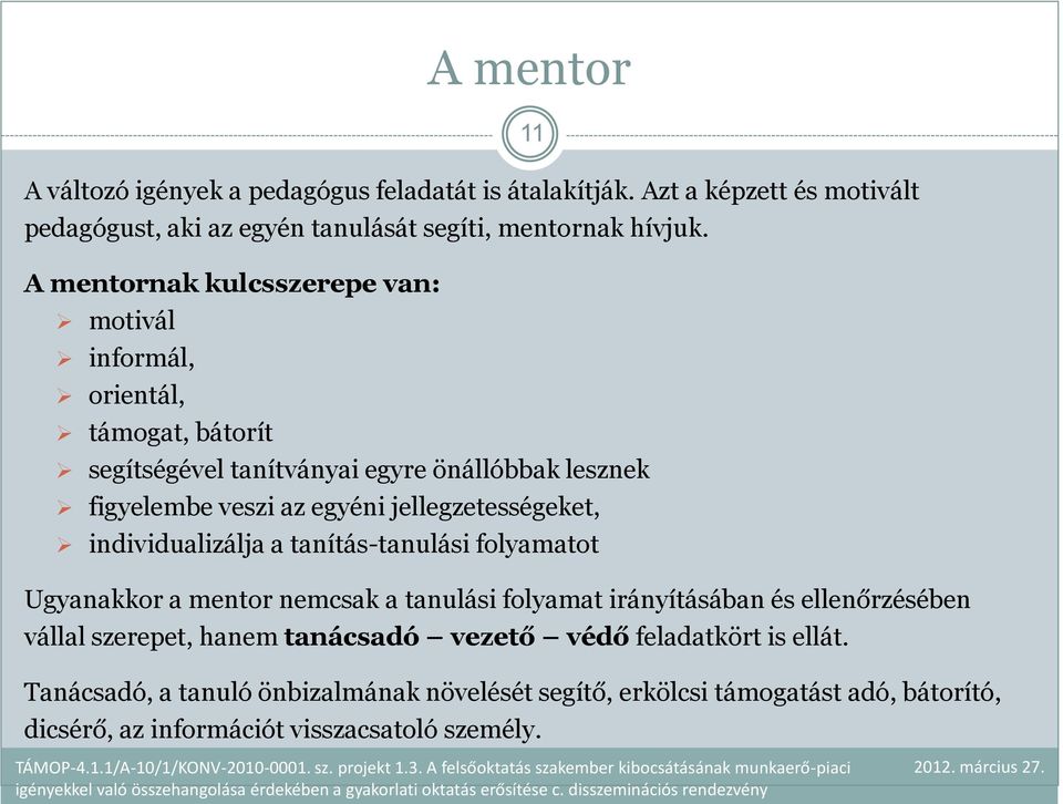 jellegzetességeket, individualizálja a tanítás-tanulási folyamatot Ugyanakkor a mentor nemcsak a tanulási folyamat irányításában és ellenőrzésében vállal szerepet,