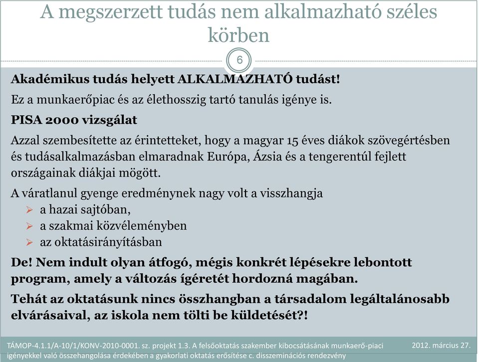 országainak diákjai mögött. A váratlanul gyenge eredménynek nagy volt a visszhangja a hazai sajtóban, a szakmai közvéleményben az oktatásirányításban De!