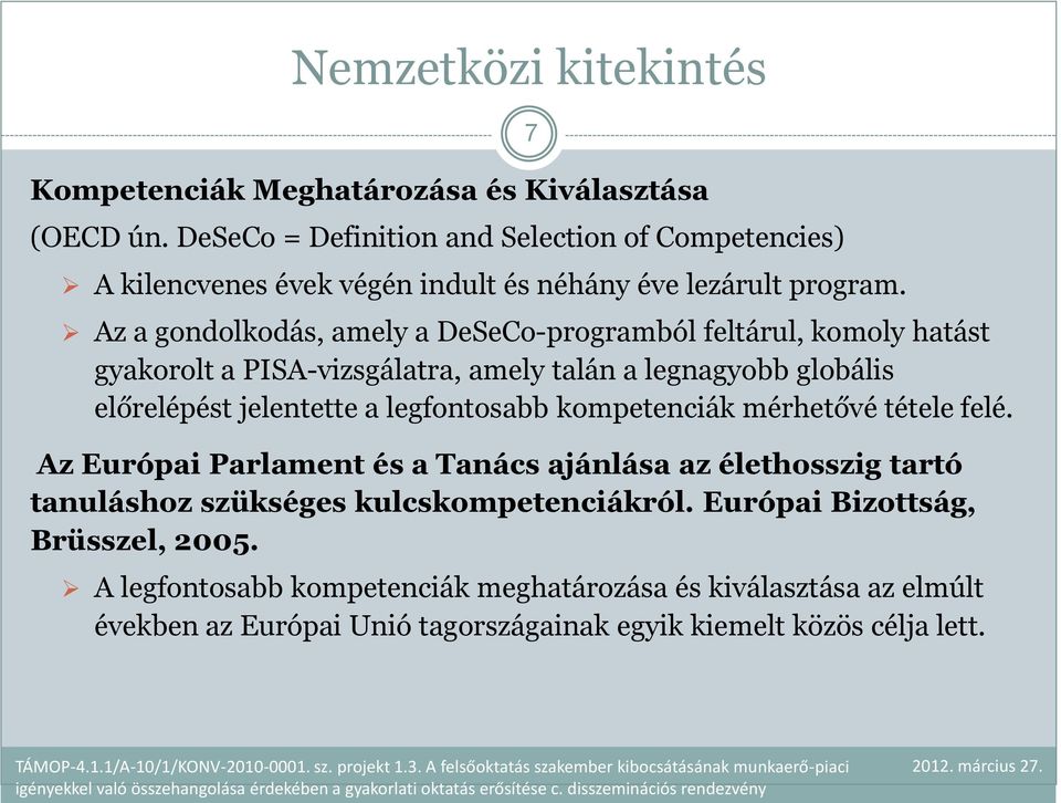 7 Az a gondolkodás, amely a DeSeCo-programból feltárul, komoly hatást gyakorolt a PISA-vizsgálatra, amely talán a legnagyobb globális előrelépést jelentette a