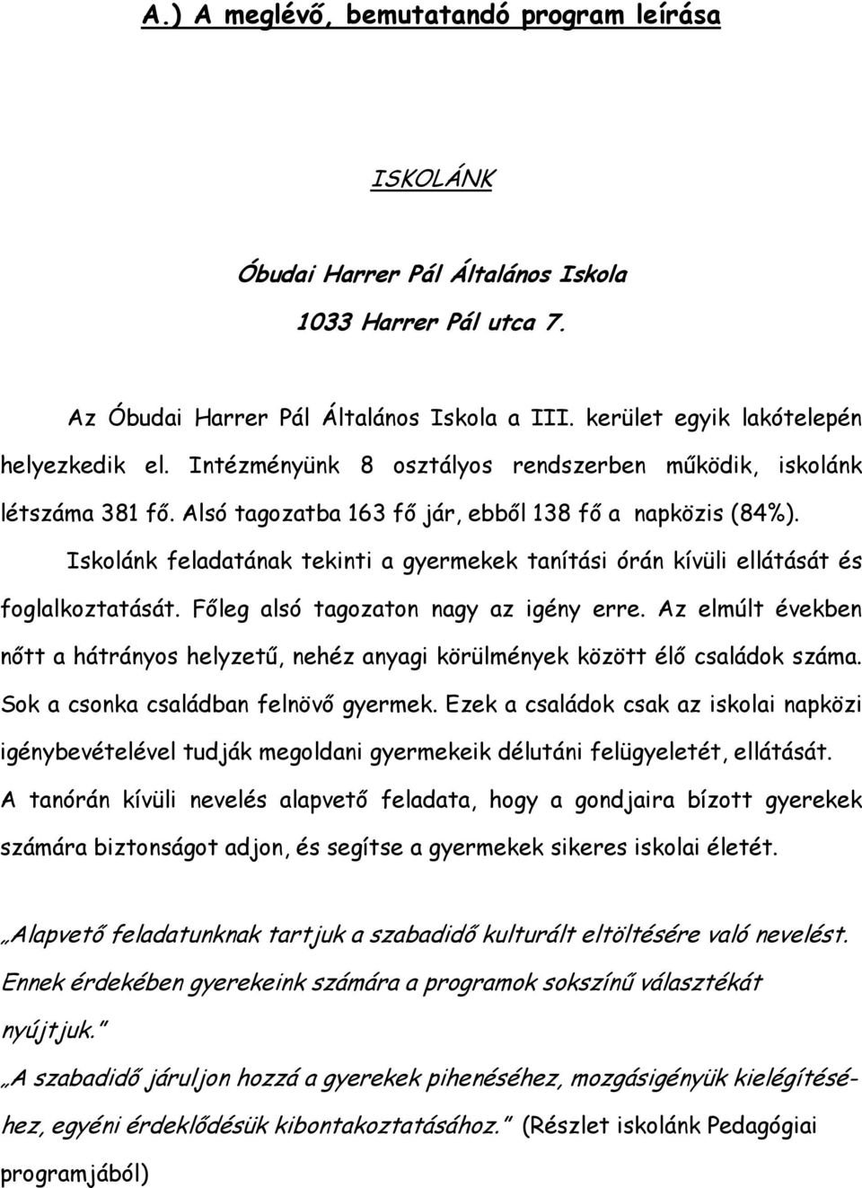 Iskolánk feladatának tekinti a gyermekek tanítási órán kívüli ellátását és foglalkoztatását. Főleg alsó tagozaton nagy az igény erre.