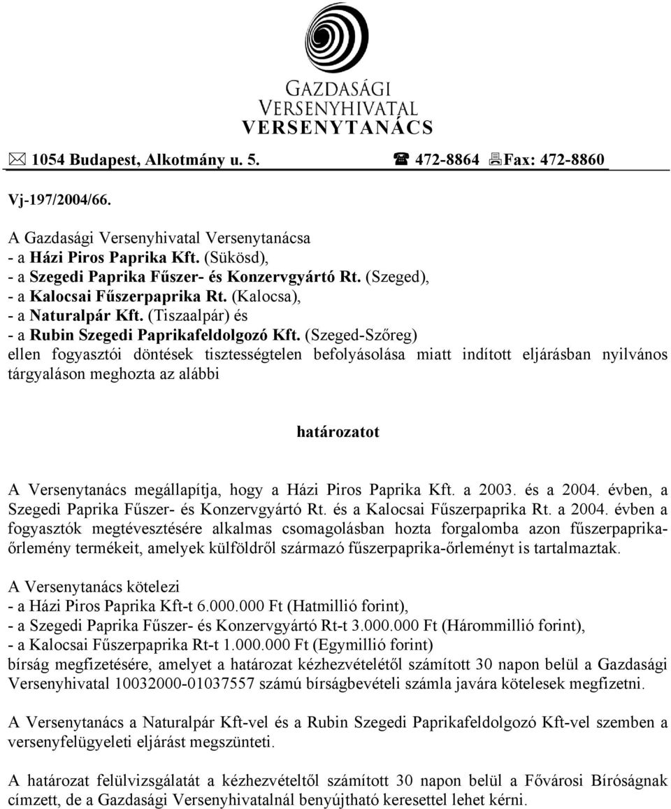 (Szeged-Szőreg) ellen fogyasztói döntések tisztességtelen befolyásolása miatt indított eljárásban nyilvános tárgyaláson meghozta az alábbi határozatot A Versenytanács megállapítja, hogy a Házi Piros