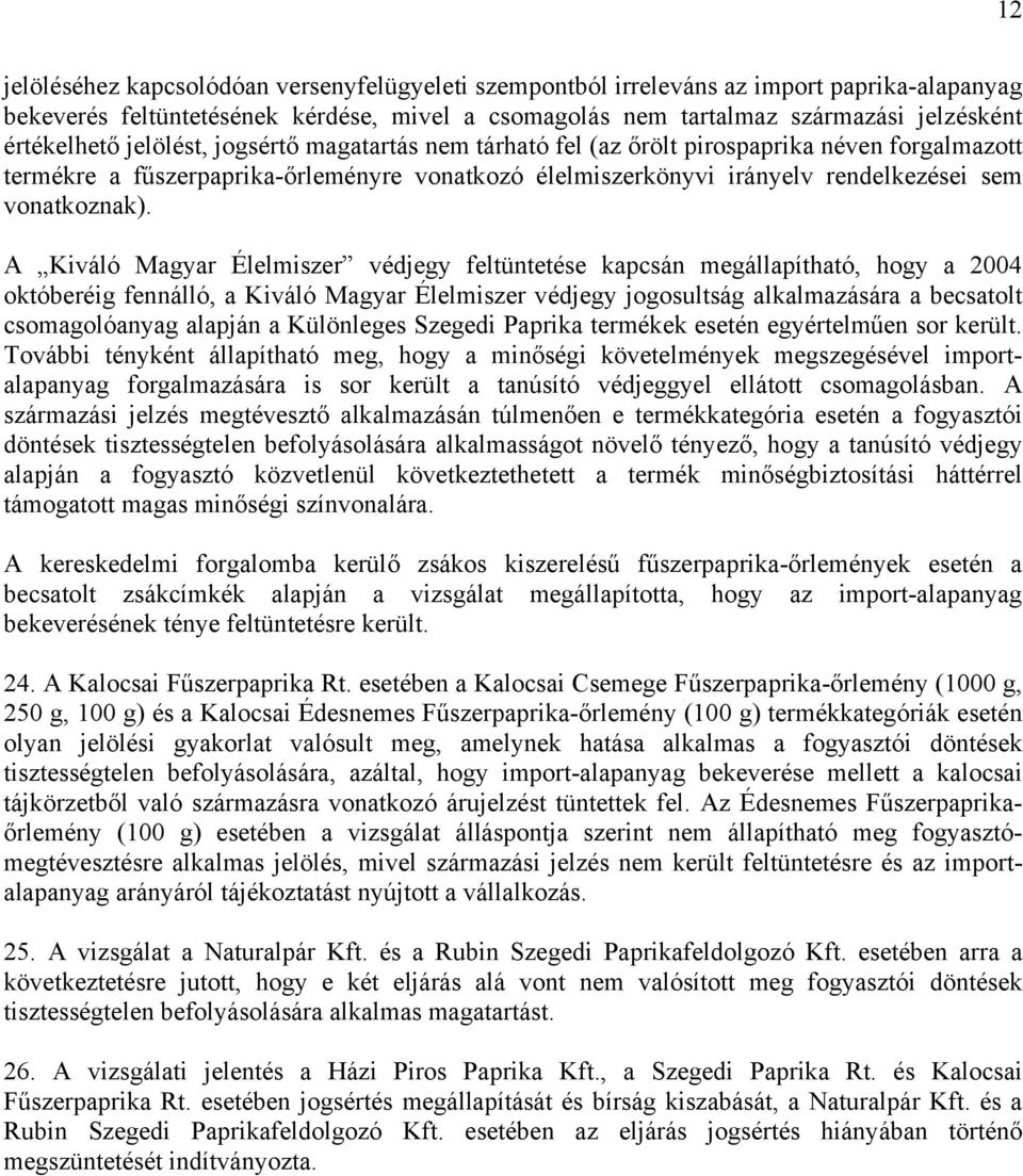 A Kiváló Magyar Élelmiszer védjegy feltüntetése kapcsán megállapítható, hogy a 2004 októberéig fennálló, a Kiváló Magyar Élelmiszer védjegy jogosultság alkalmazására a becsatolt csomagolóanyag