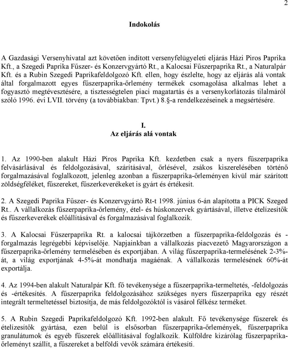 ellen, hogy észlelte, hogy az eljárás alá vontak által forgalmazott egyes fűszerpaprika-őrlemény termékek csomagolása alkalmas lehet a fogyasztó megtévesztésére, a tisztességtelen piaci magatartás és