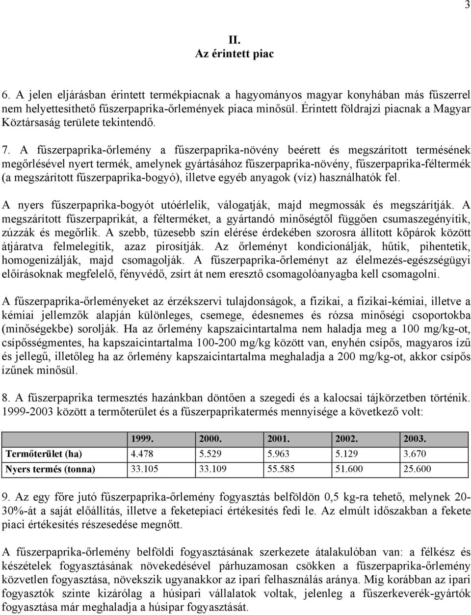 A fűszerpaprika-őrlemény a fűszerpaprika-növény beérett és megszárított termésének megőrlésével nyert termék, amelynek gyártásához fűszerpaprika-növény, fűszerpaprika-féltermék (a megszárított