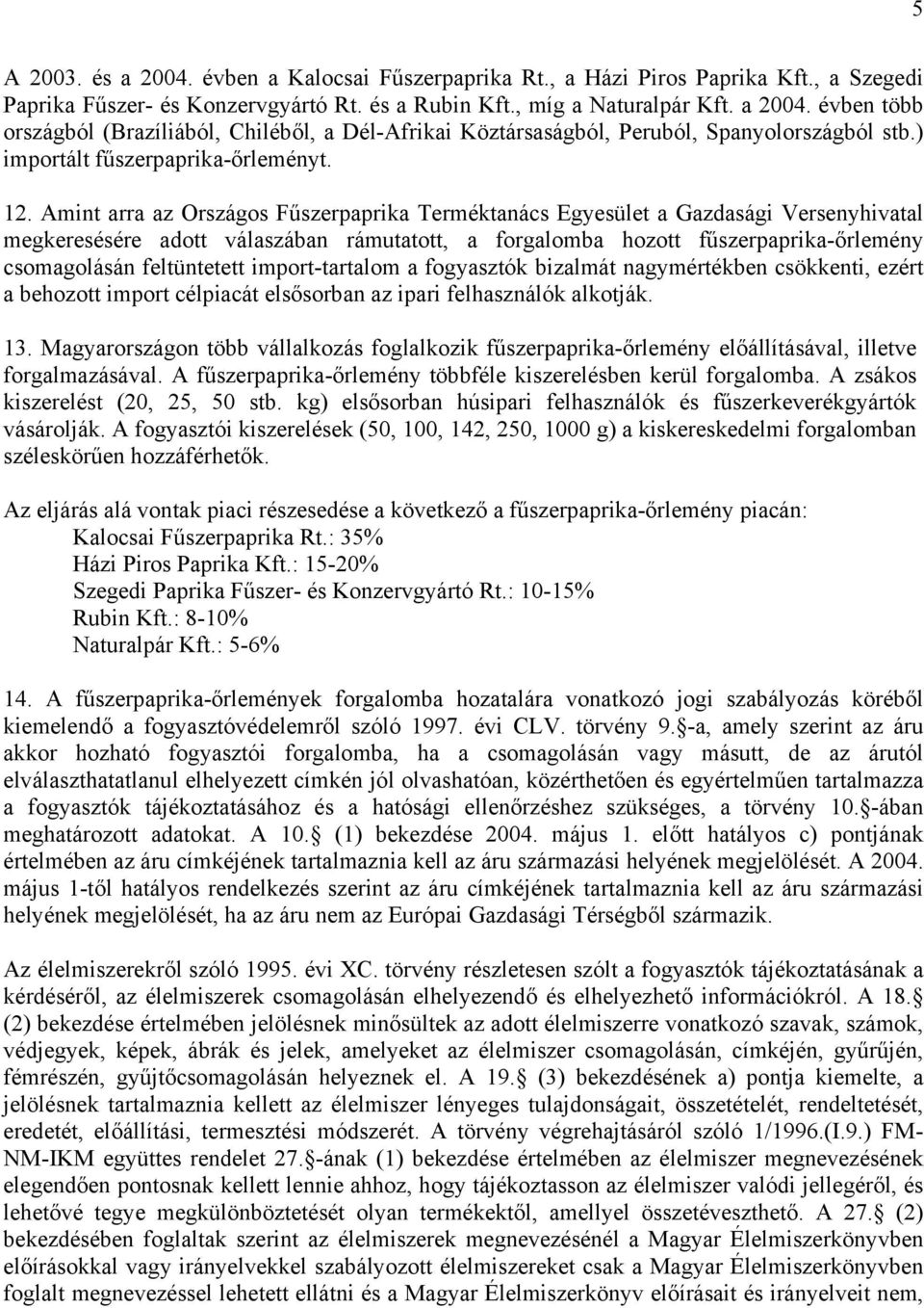 Amint arra az Országos Fűszerpaprika Terméktanács Egyesület a Gazdasági Versenyhivatal megkeresésére adott válaszában rámutatott, a forgalomba hozott fűszerpaprika-őrlemény csomagolásán feltüntetett