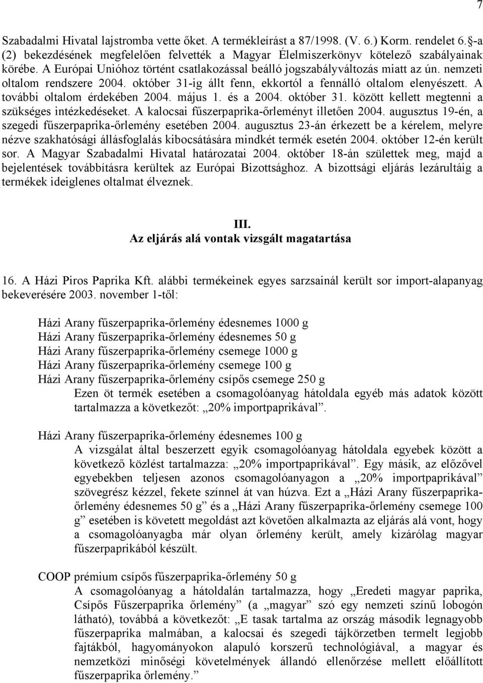 A további oltalom érdekében 2004. május 1. és a 2004. október 31. között kellett megtenni a szükséges intézkedéseket. A kalocsai fűszerpaprika-őrleményt illetően 2004.