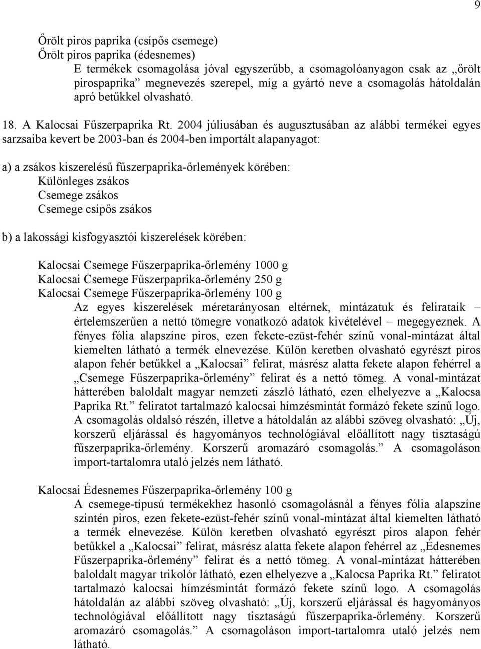 2004 júliusában és augusztusában az alábbi termékei egyes sarzsaiba kevert be 2003-ban és 2004-ben importált alapanyagot: a) a zsákos kiszerelésű fűszerpaprika-őrlemények körében: Különleges zsákos