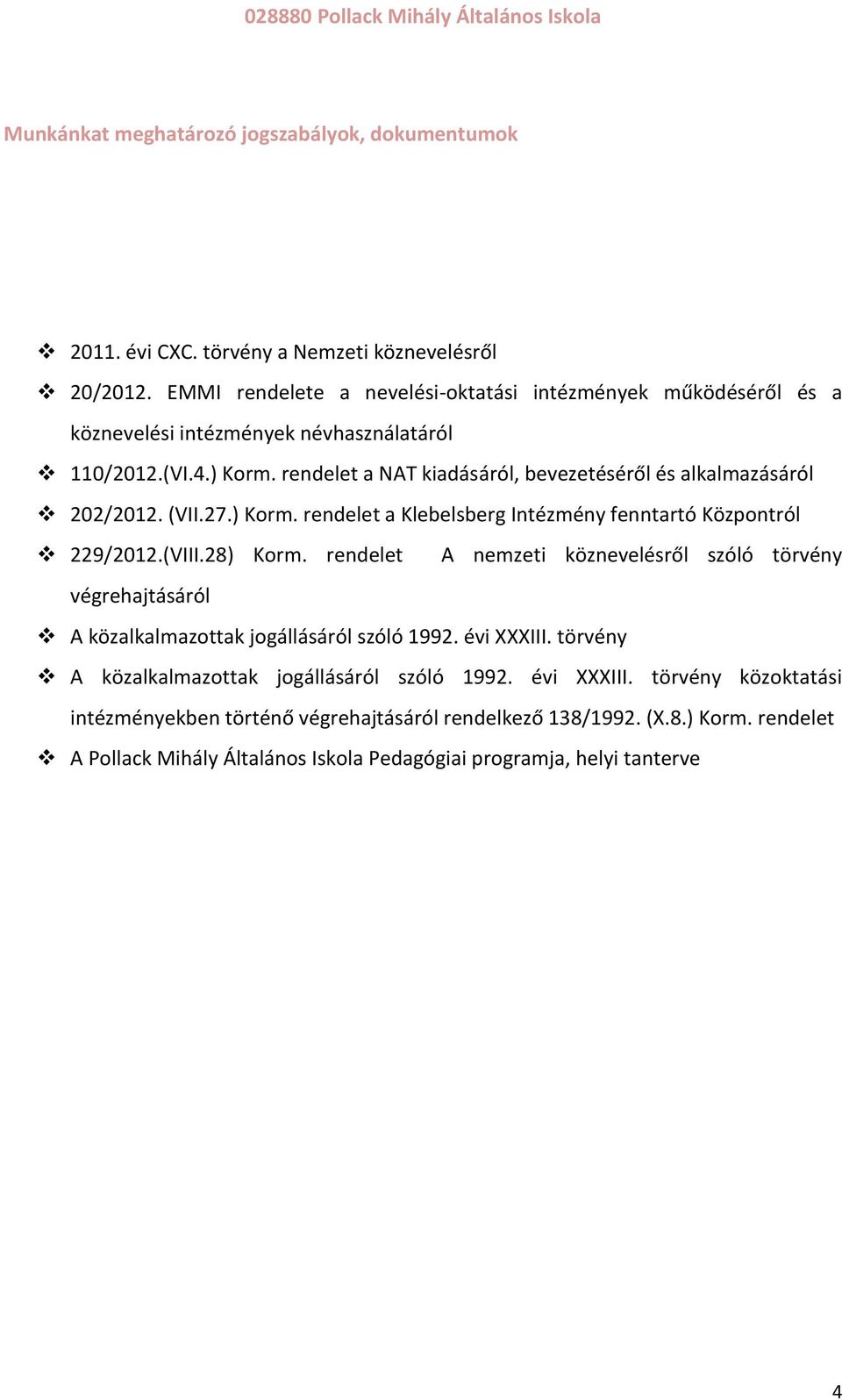 rendelet a NAT kiadásáról, bevezetéséről és alkalmazásáról 202/2012. (VII.27.) Korm. rendelet a Klebelsberg Intézmény fenntartó Központról 229/2012.(VIII.28) Korm.