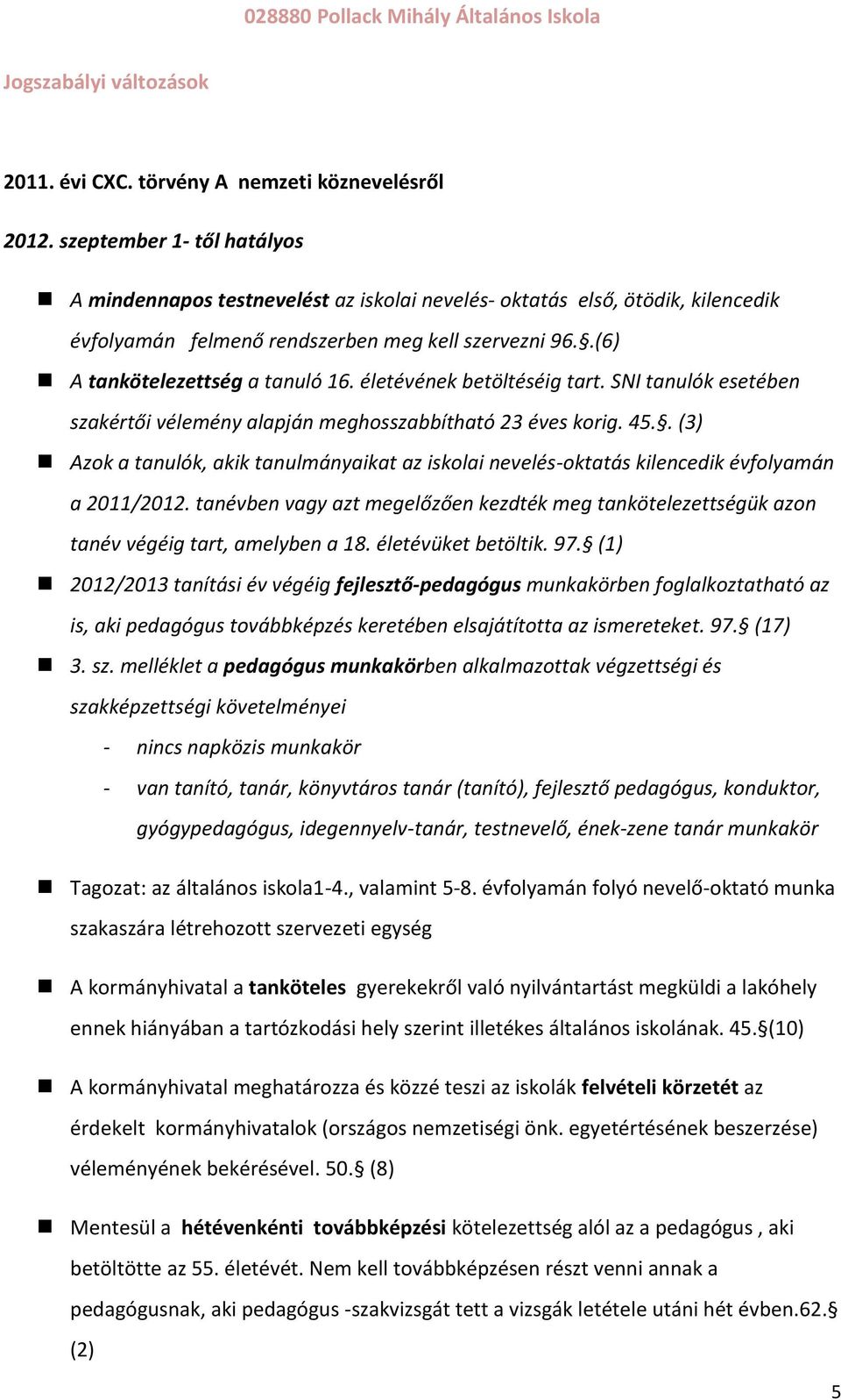 életévének betöltéséig tart. SNI tanulók esetében szakértői vélemény alapján meghosszabbítható 23 éves korig. 45.