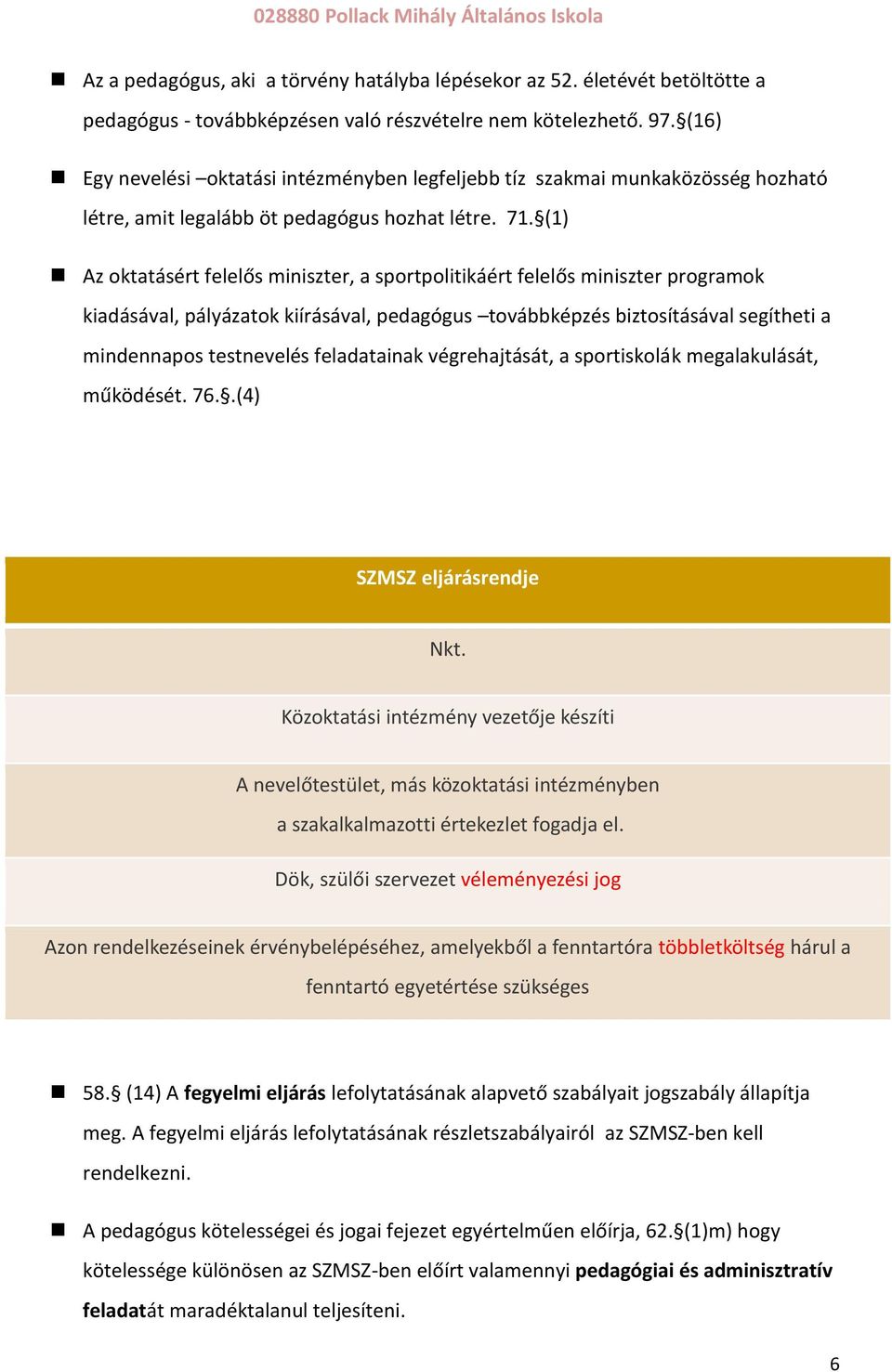 (1) Az oktatásért felelős miniszter, a sportpolitikáért felelős miniszter programok kiadásával, pályázatok kiírásával, pedagógus továbbképzés biztosításával segítheti a mindennapos testnevelés