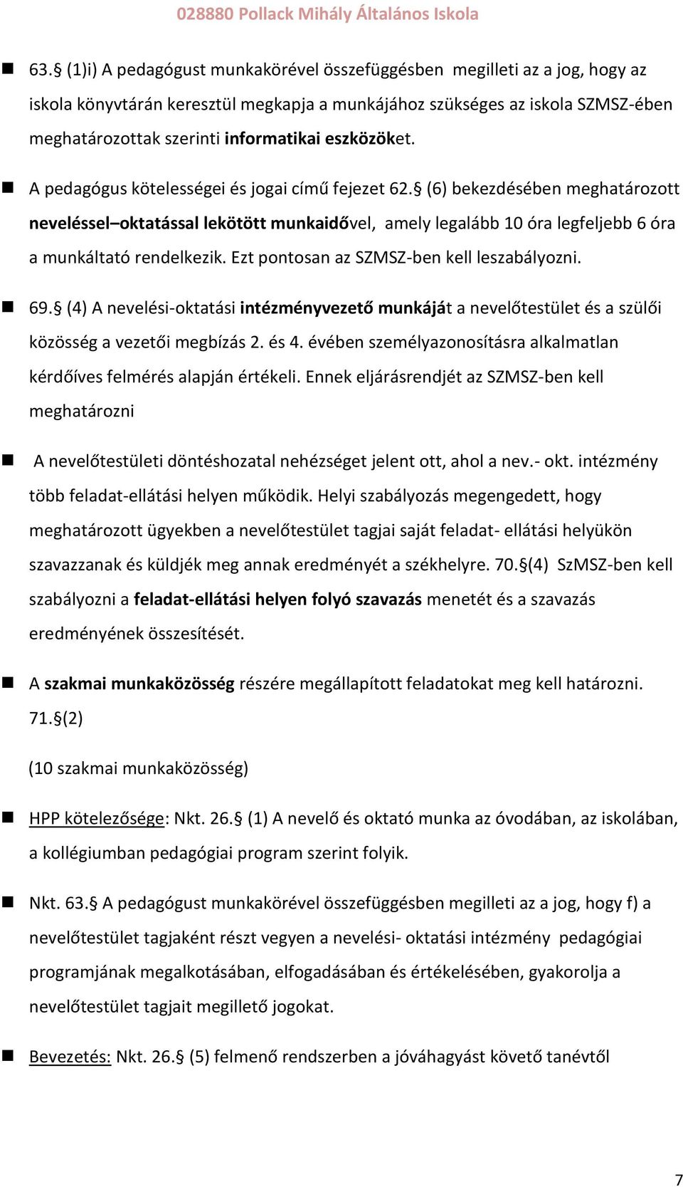 (6) bekezdésében meghatározott neveléssel oktatással lekötött munkaidővel, amely legalább 10 óra legfeljebb 6 óra a munkáltató rendelkezik. Ezt pontosan az SZMSZ-ben kell leszabályozni. 69.